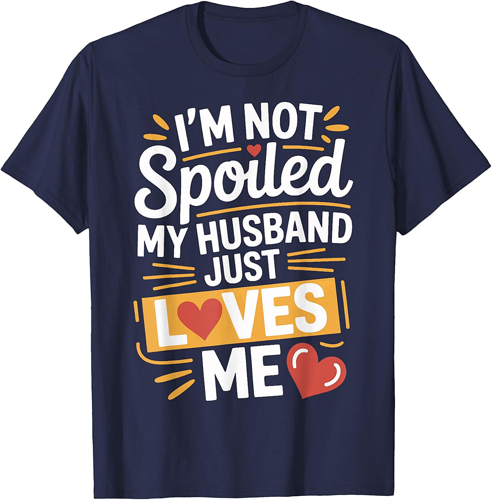I'm Not Spoiled My Husband Just Loves Me Graphic Tee