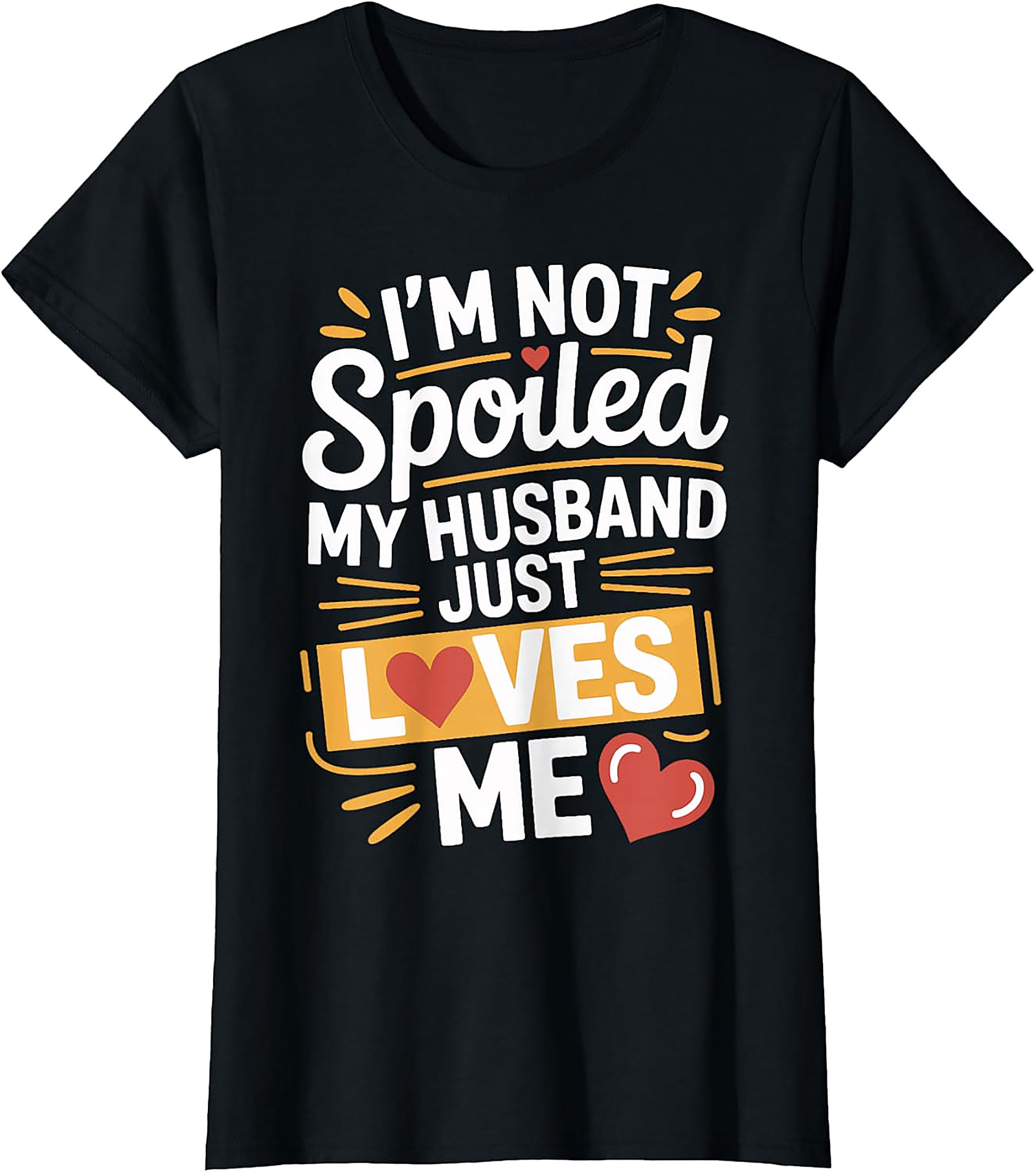 I'm Not Spoiled My Husband Just Loves Me Graphic Tee