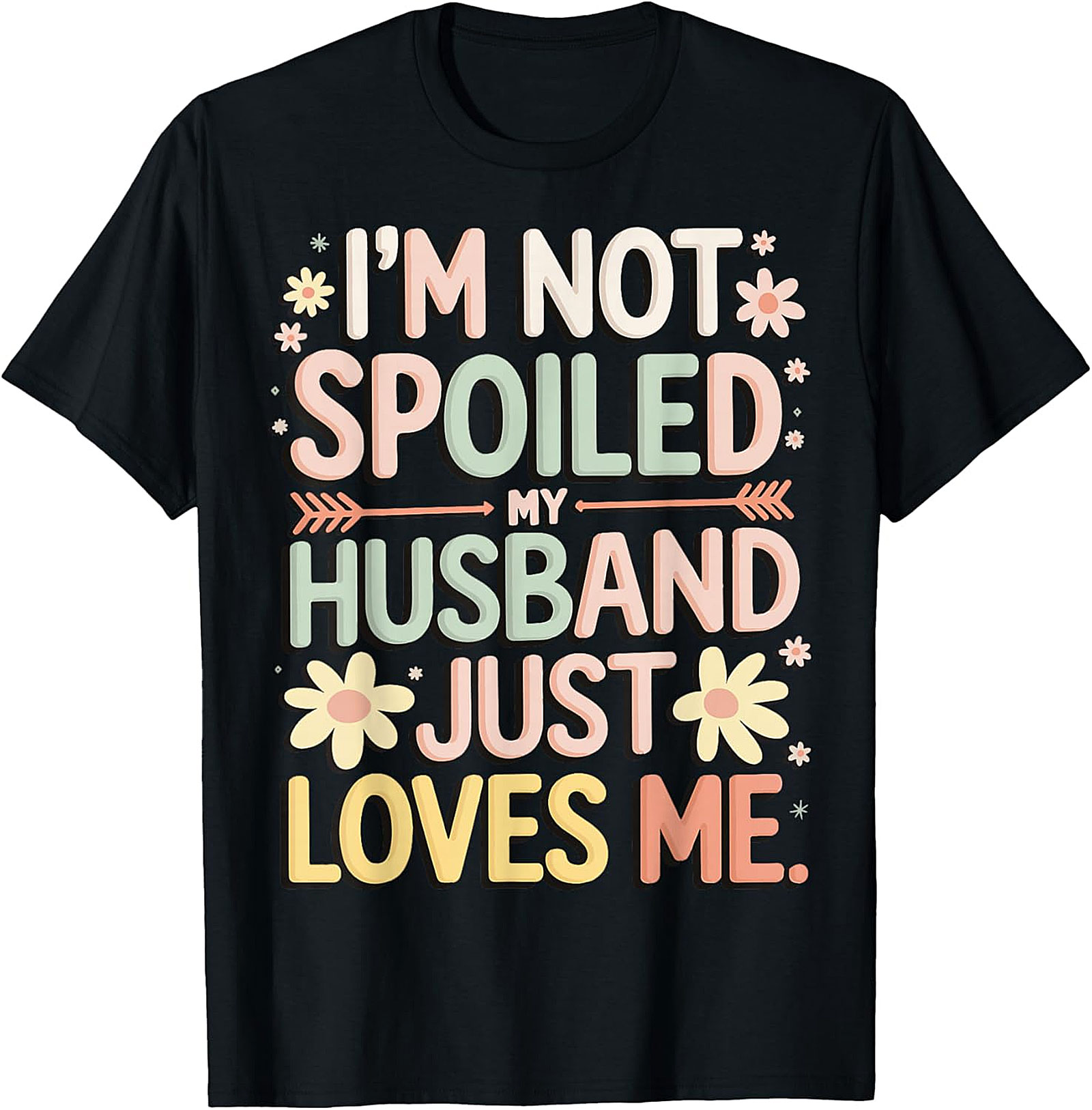 I'm Not Spoiled My Husband Just Loves Me Funny Wife T-Shirt