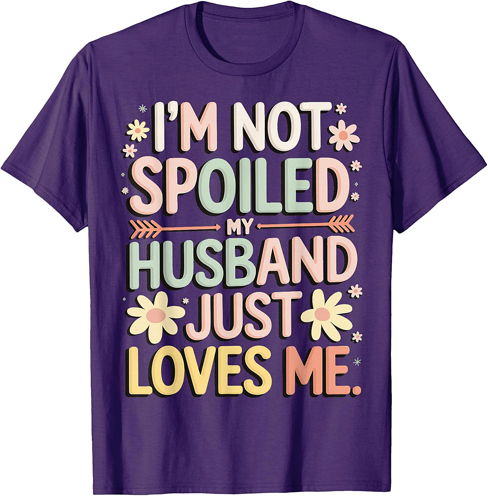 I'm Not Spoiled My Husband Just Loves Me Funny Wife T-Shirt