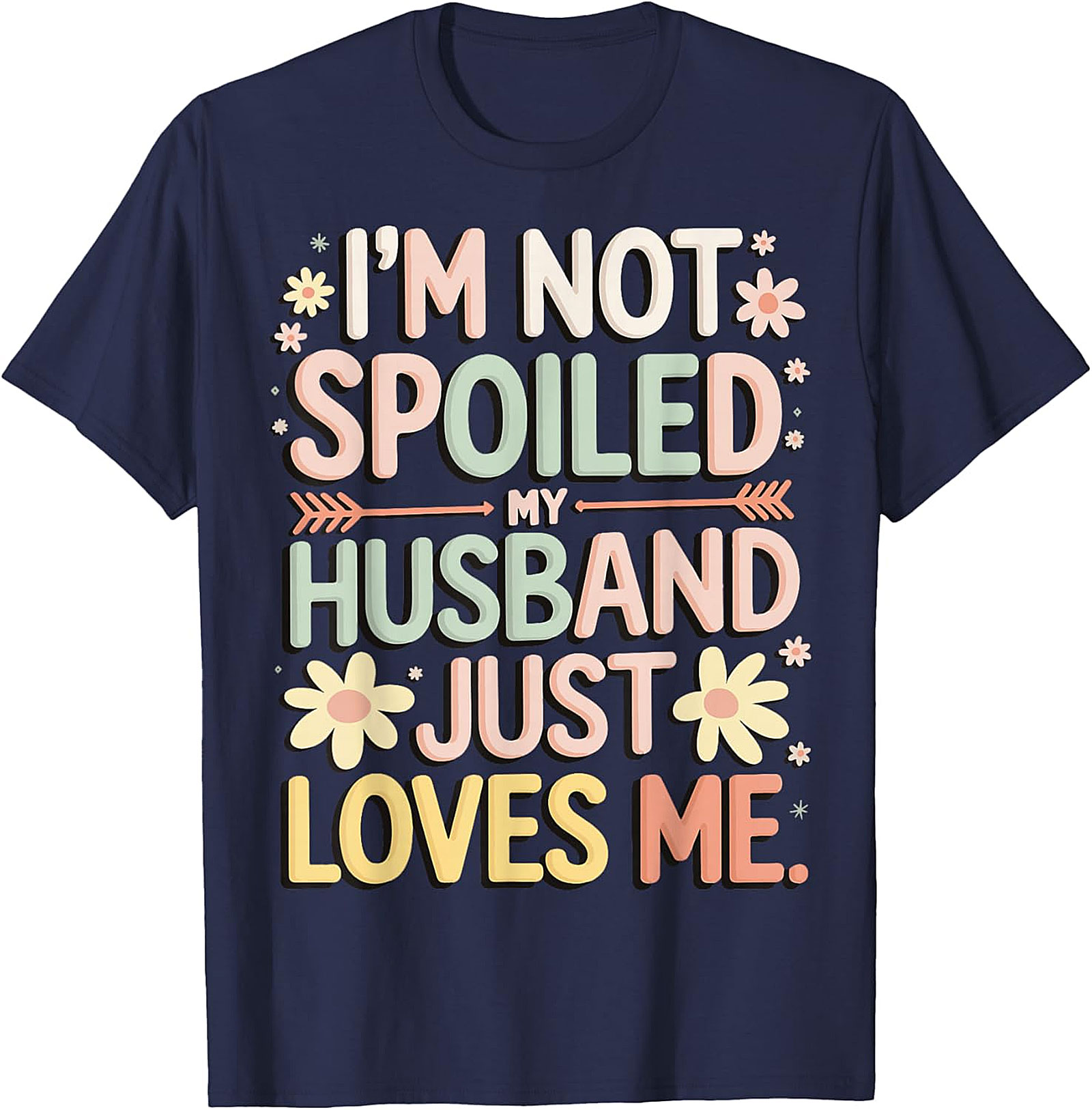 I'm Not Spoiled My Husband Just Loves Me Funny Wife T-Shirt