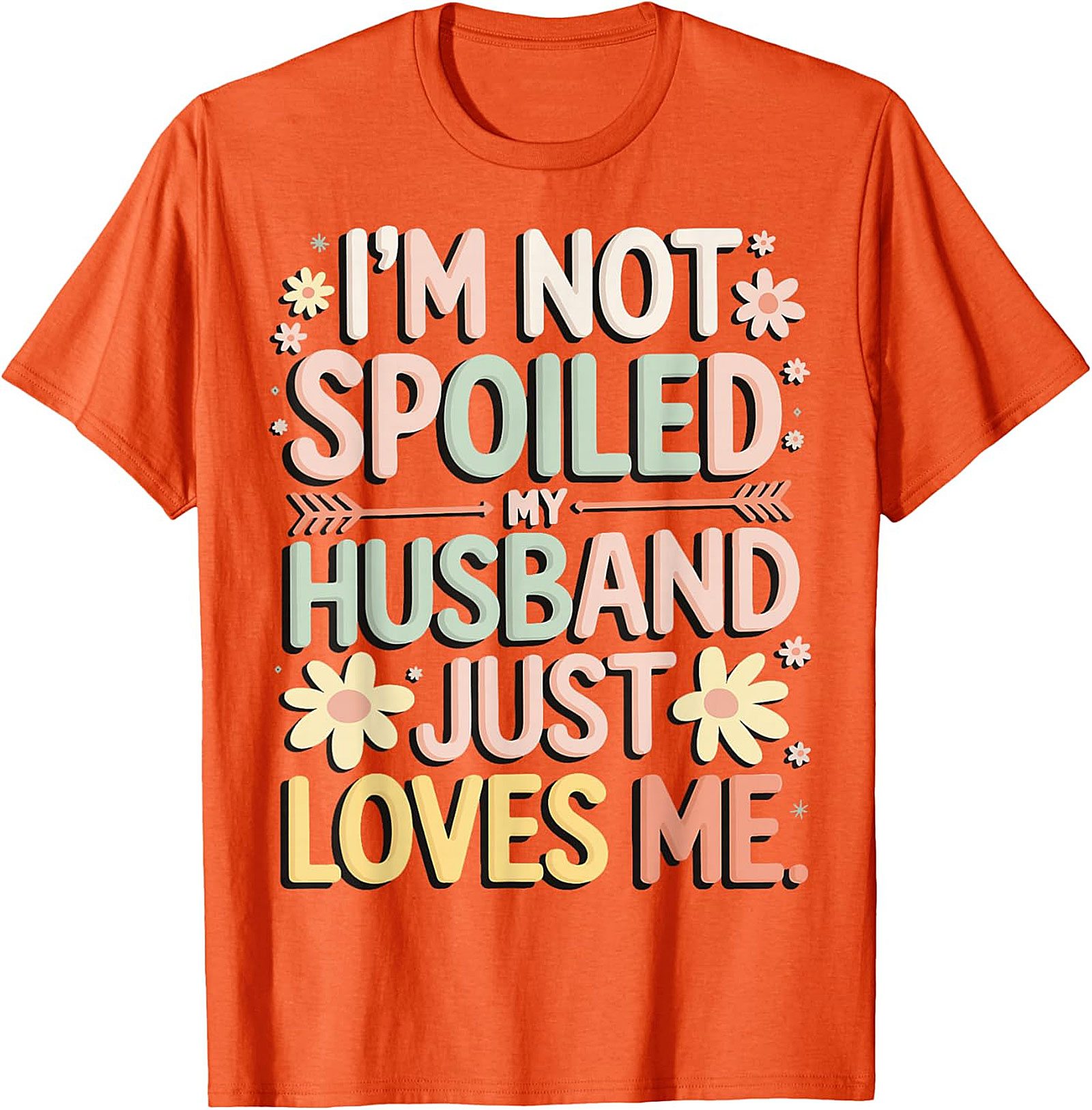 I'm Not Spoiled My Husband Just Loves Me Funny Wife T-Shirt