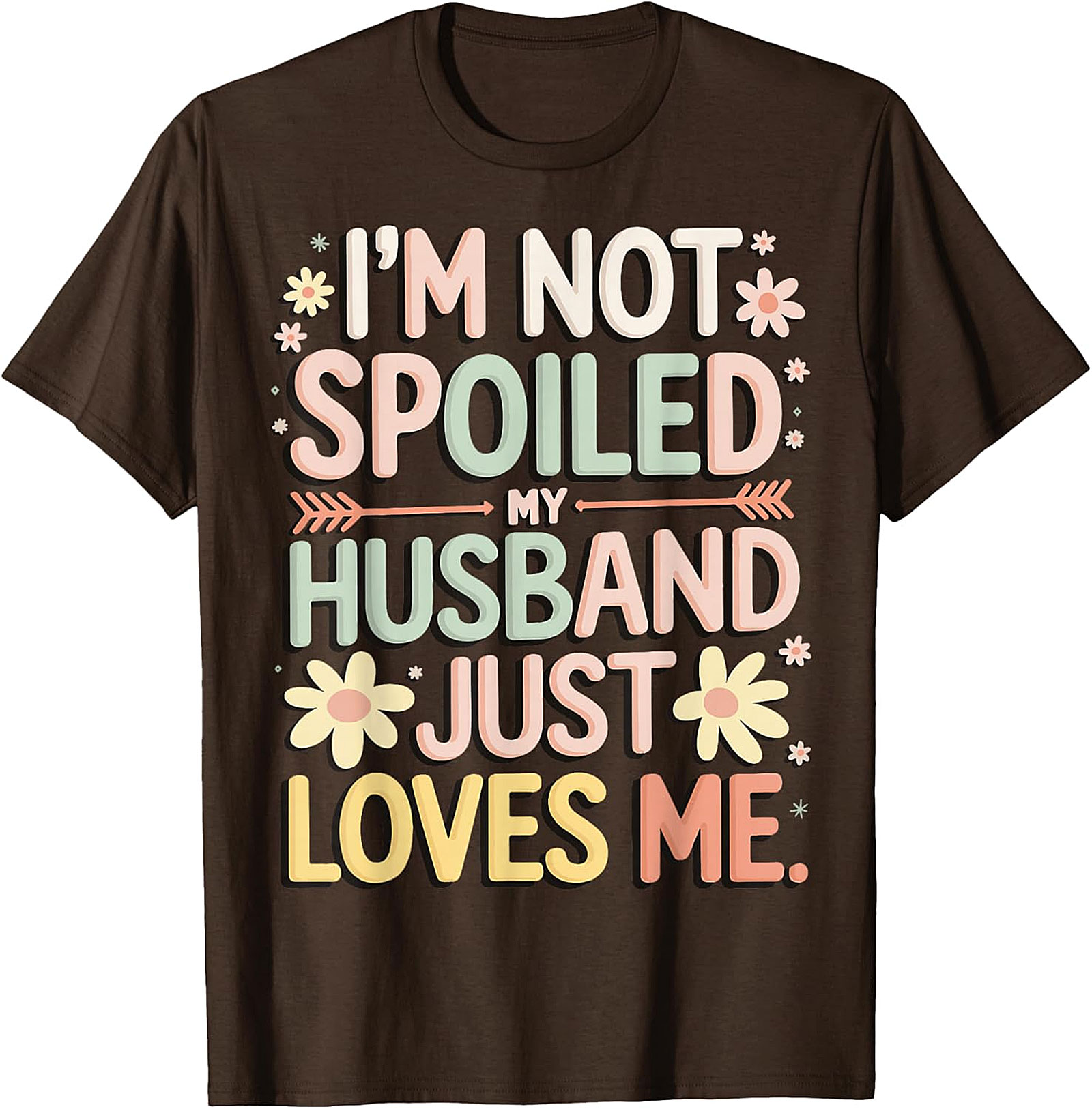 I'm Not Spoiled My Husband Just Loves Me Funny Wife T-Shirt