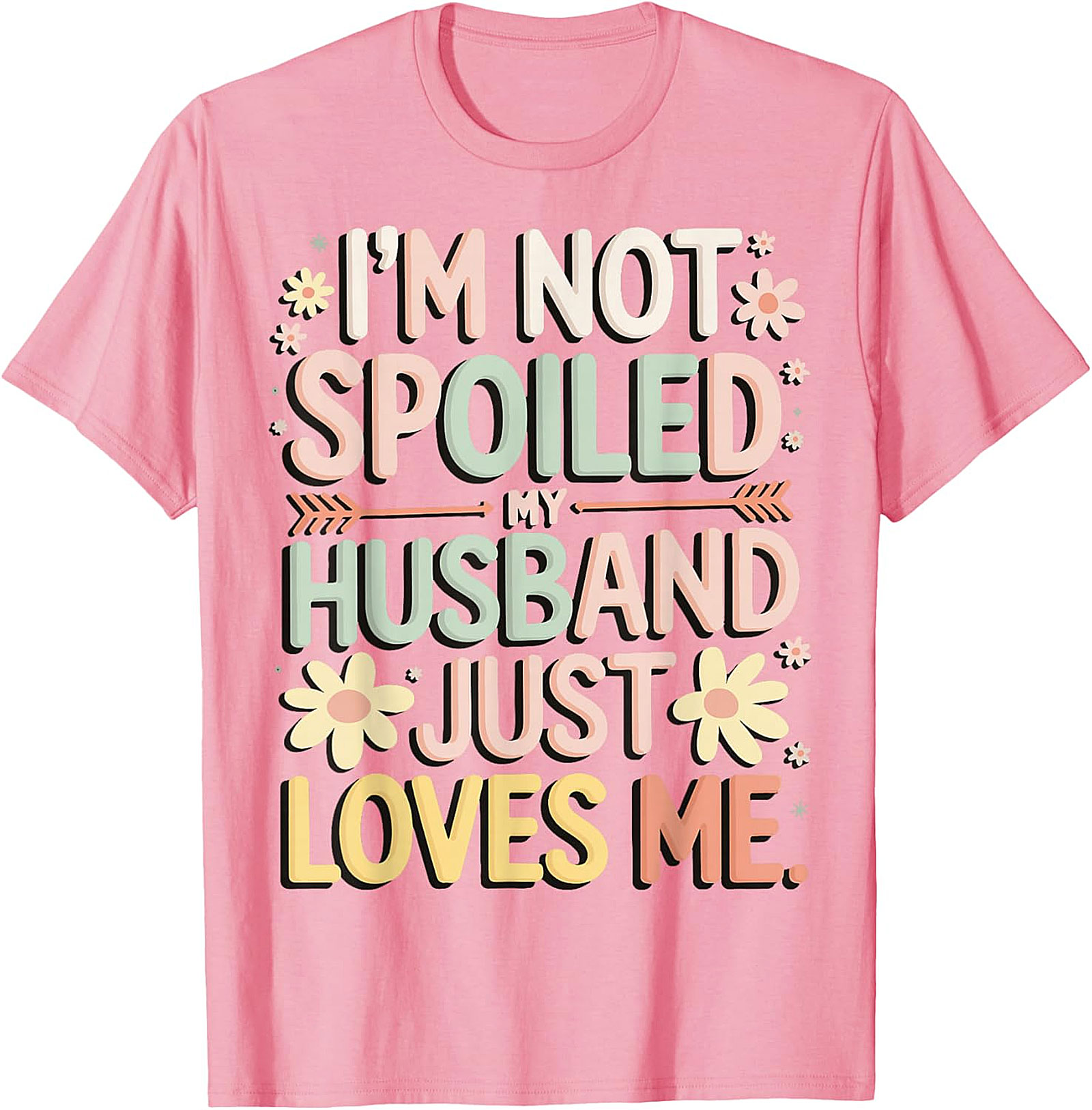 I'm Not Spoiled My Husband Just Loves Me Funny Wife T-Shirt