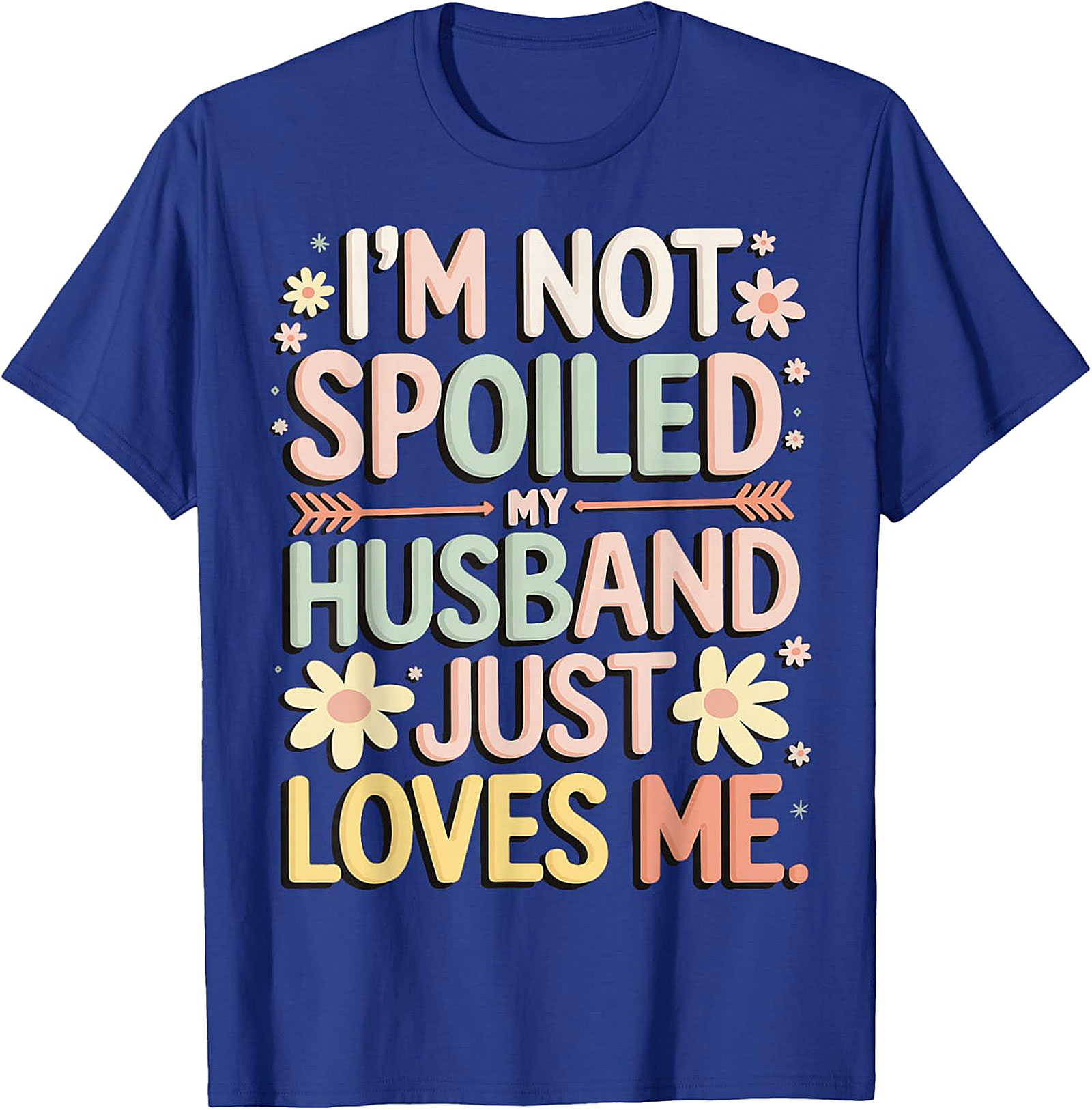 I'm Not Spoiled My Husband Just Loves Me Funny Wife T-Shirt