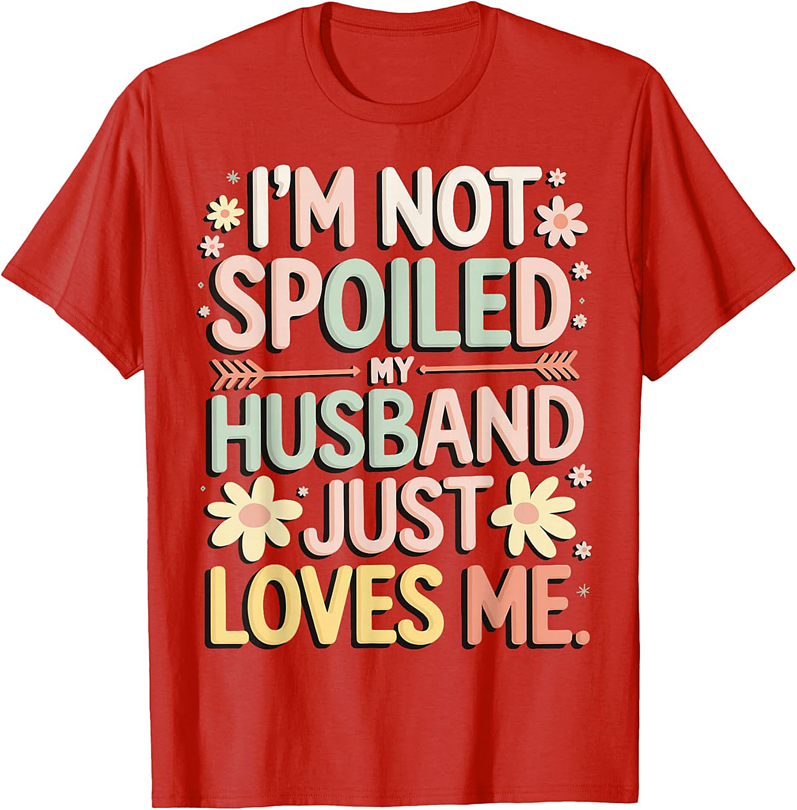 I'm Not Spoiled My Husband Just Loves Me Funny Wife T-Shirt