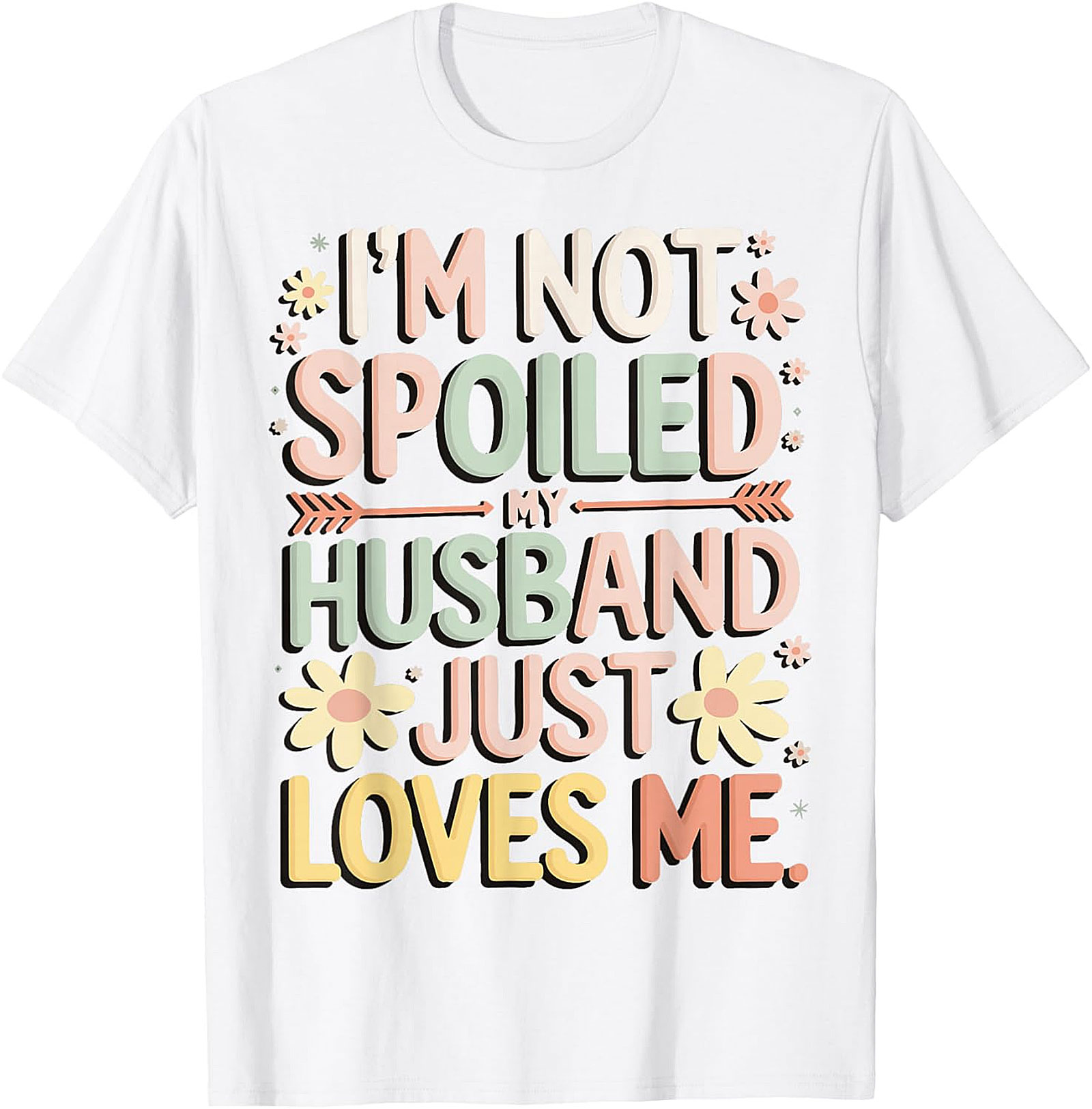 I'm Not Spoiled My Husband Just Loves Me Funny Wife T-Shirt