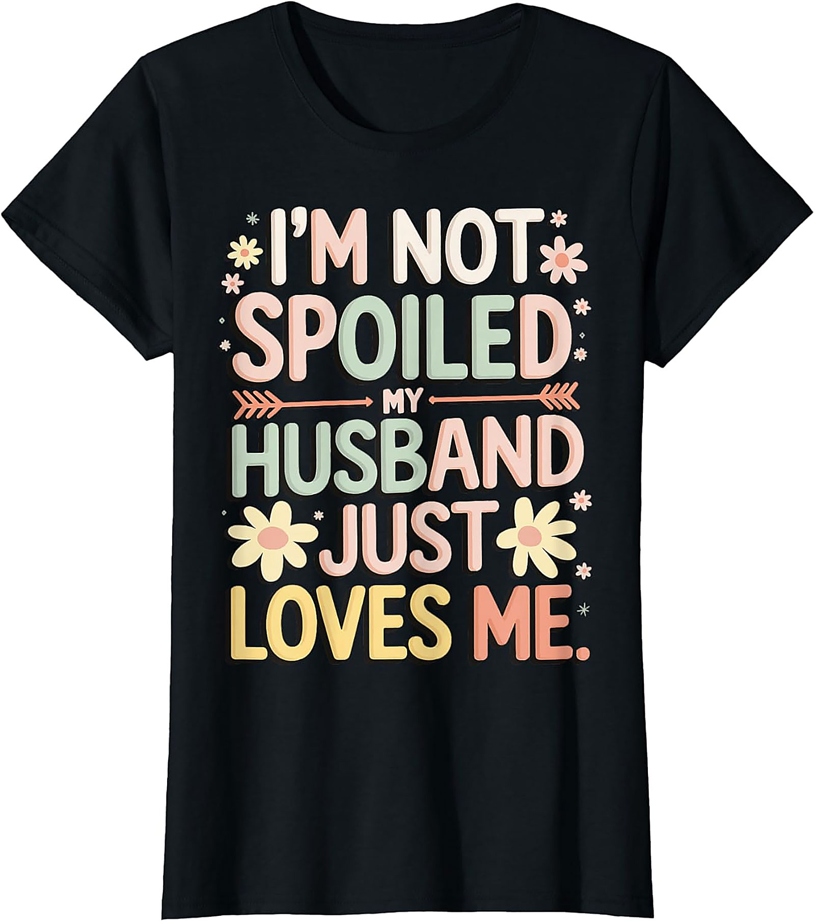 I'm Not Spoiled My Husband Just Loves Me Funny Wife T-Shirt