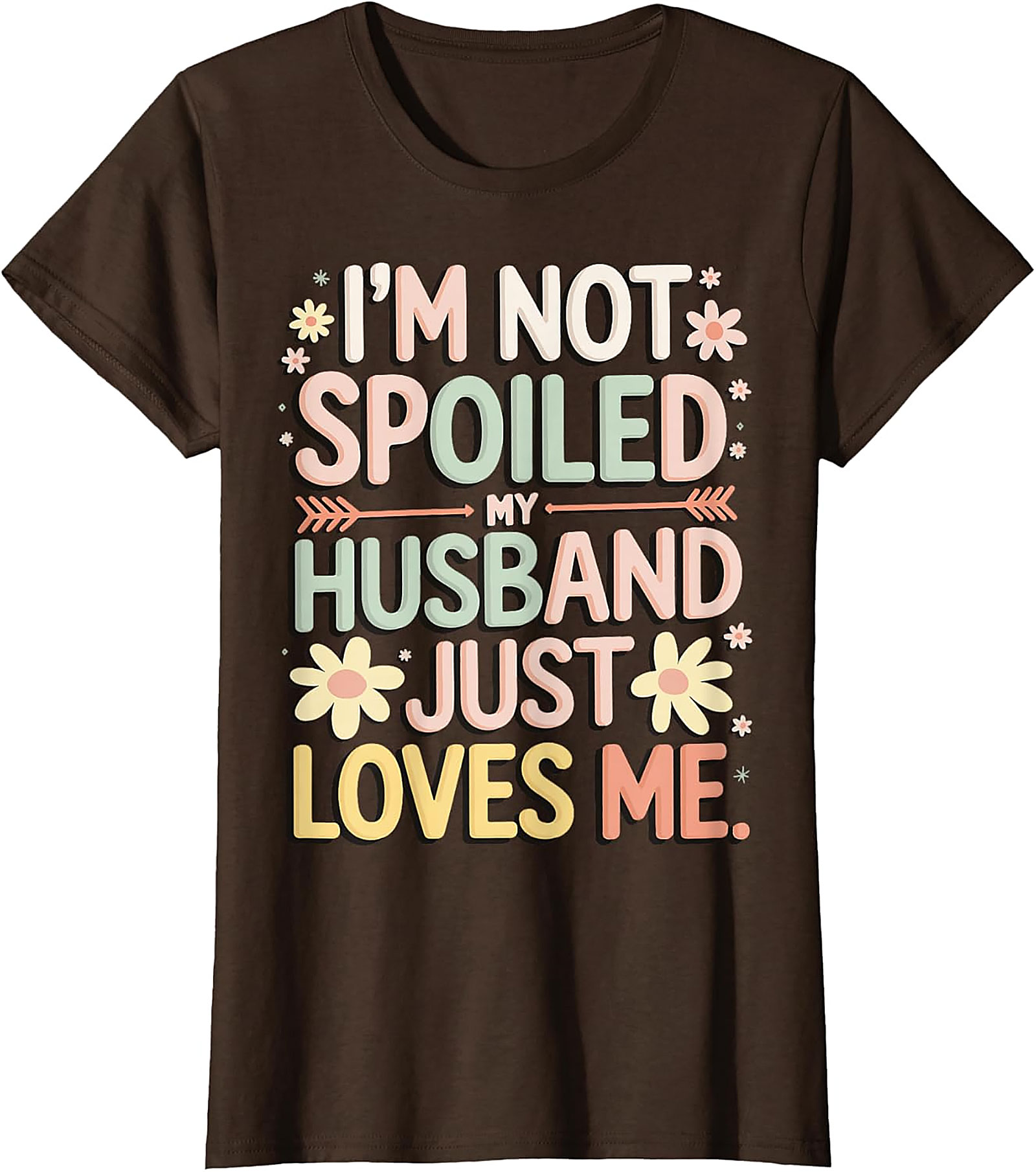 I'm Not Spoiled My Husband Just Loves Me Funny Wife T-Shirt
