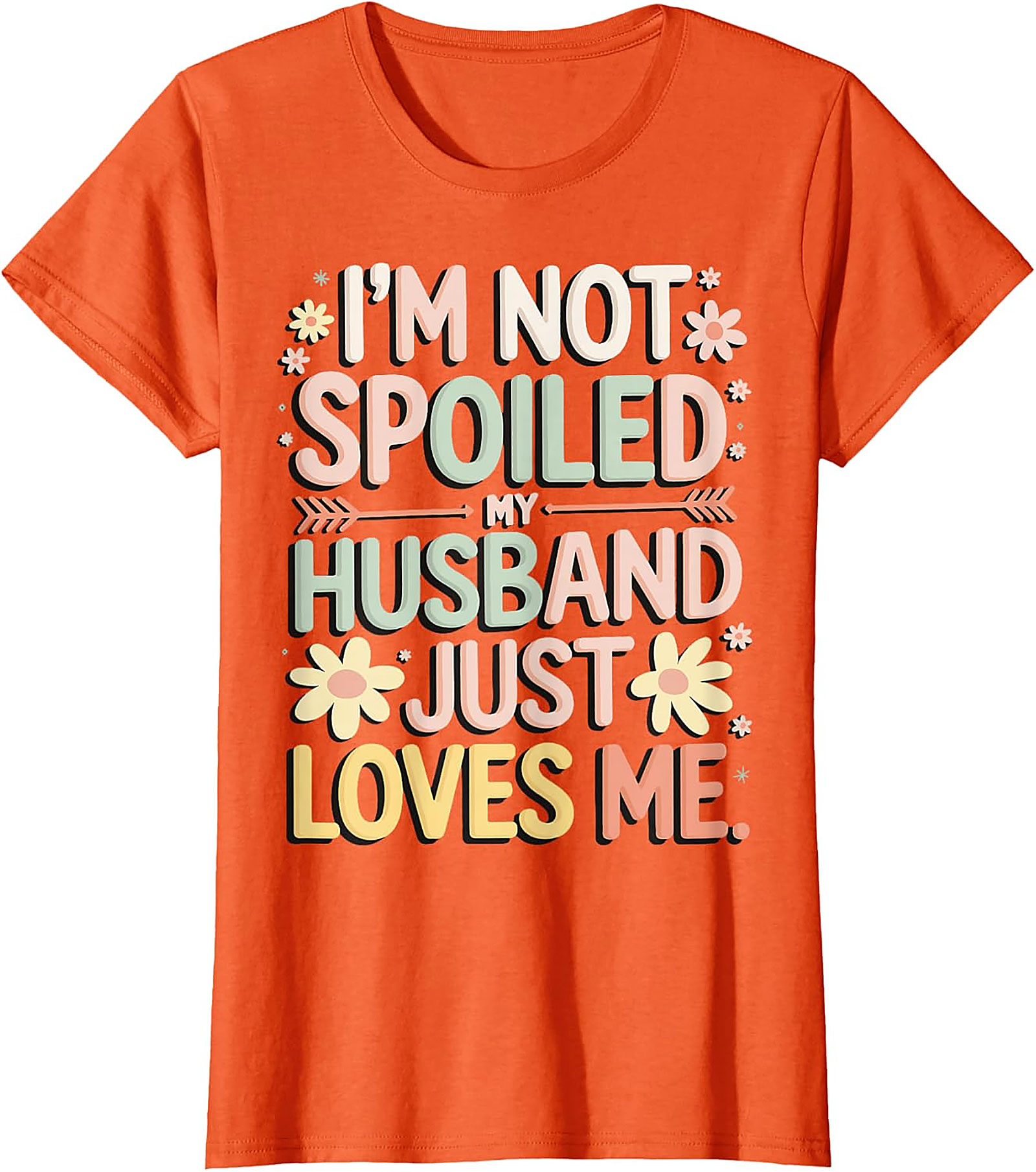 I'm Not Spoiled My Husband Just Loves Me Funny Wife T-Shirt