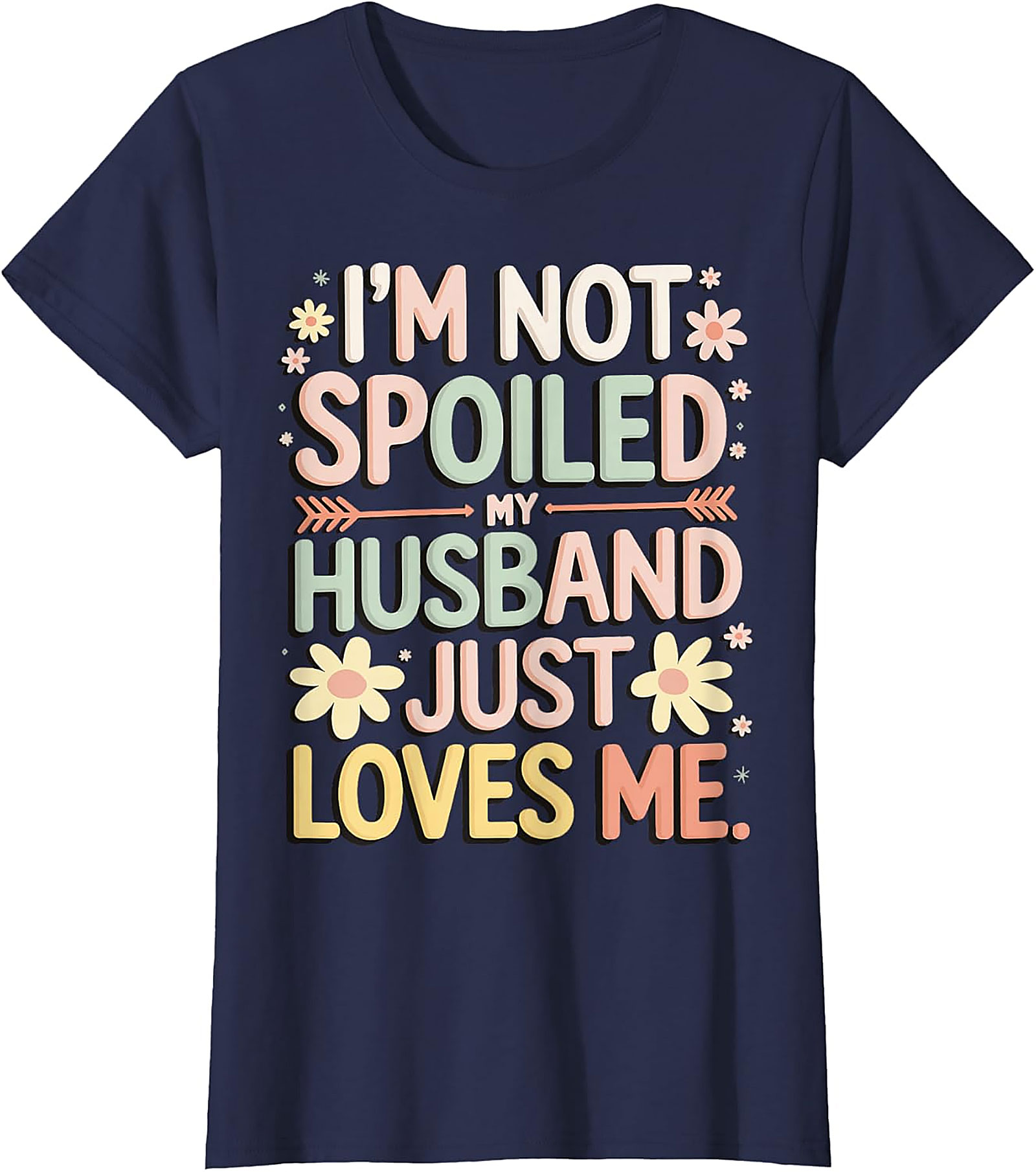 I'm Not Spoiled My Husband Just Loves Me Funny Wife T-Shirt