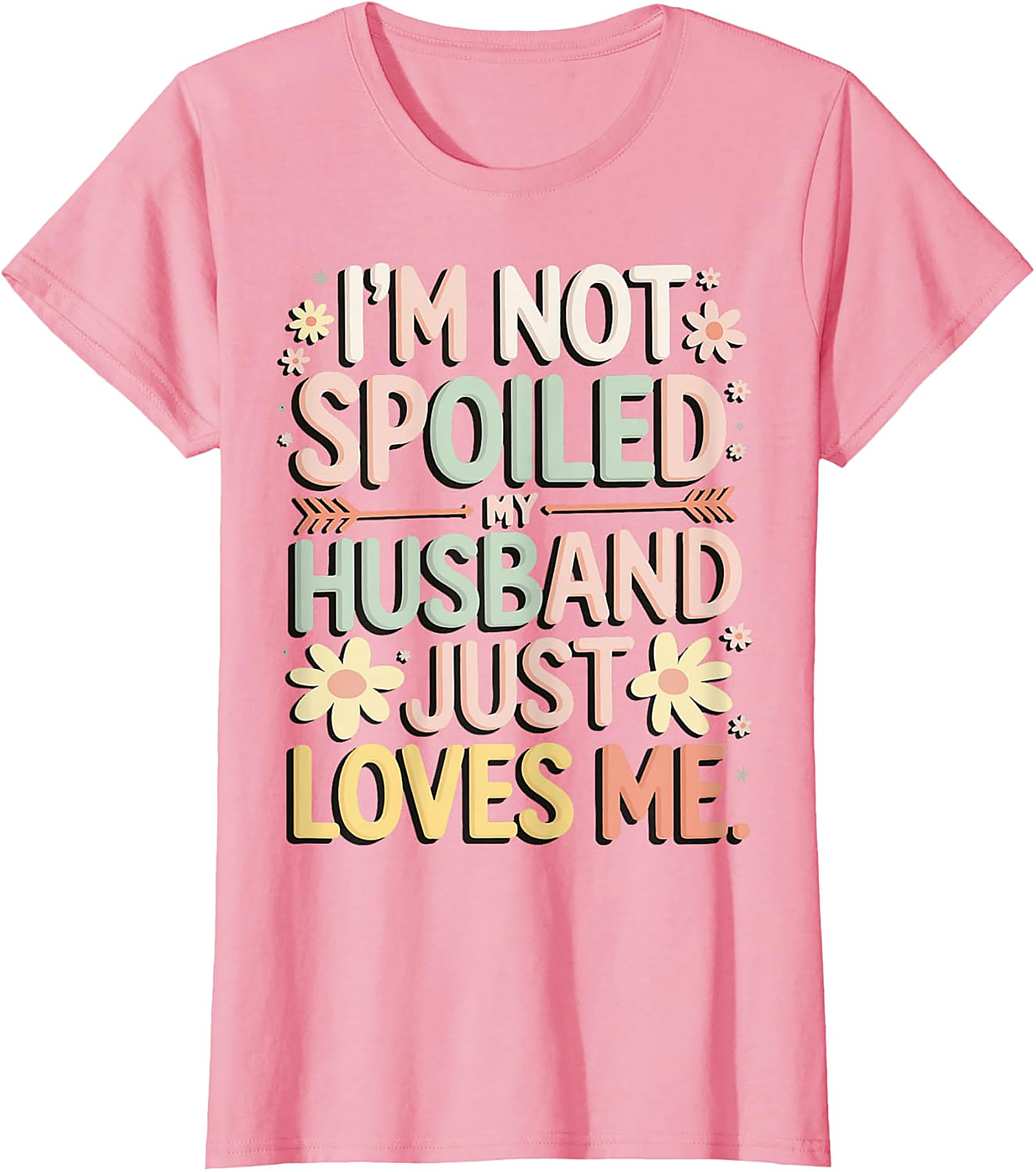 I'm Not Spoiled My Husband Just Loves Me Funny Wife T-Shirt