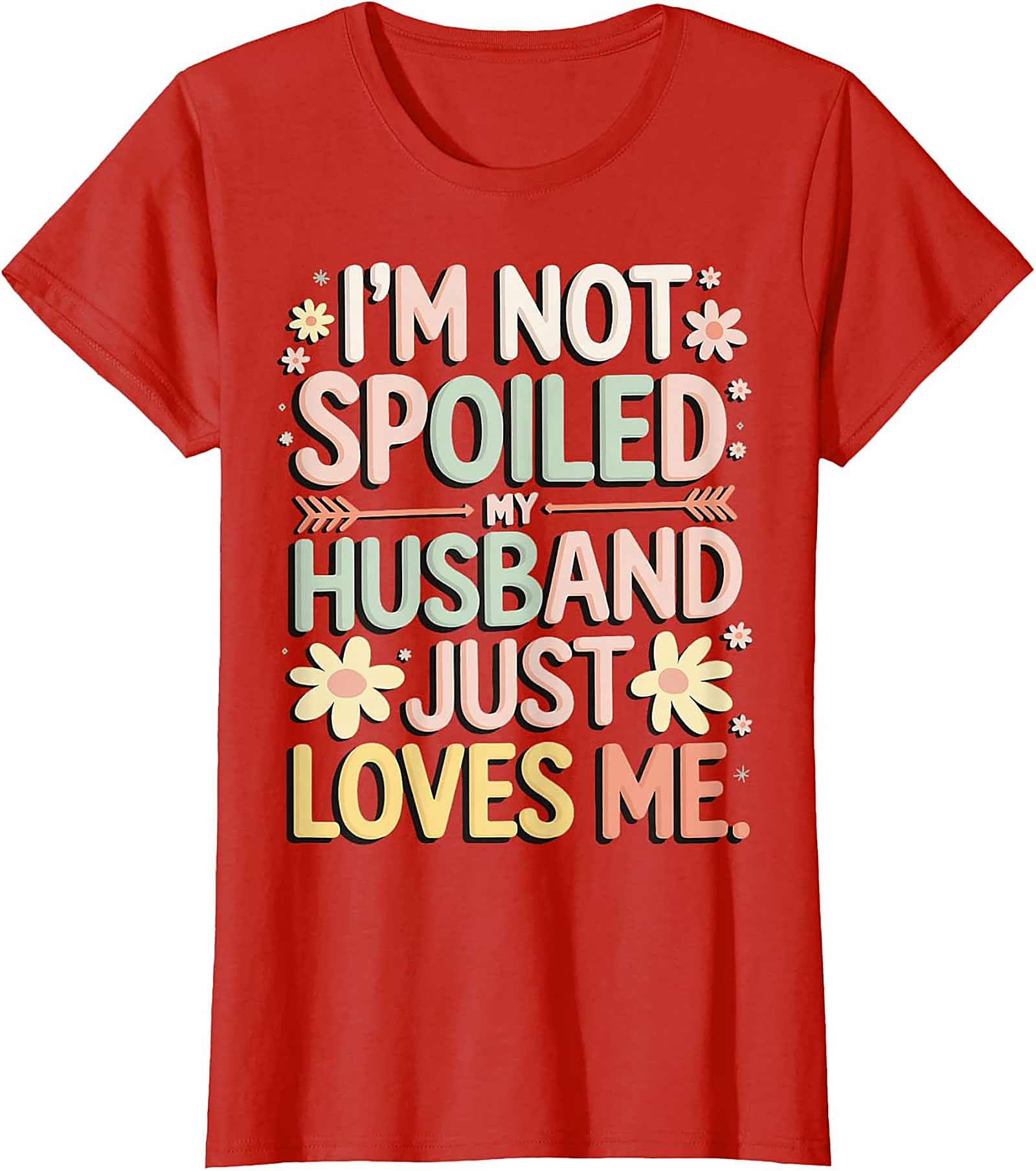 I'm Not Spoiled My Husband Just Loves Me Funny Wife T-Shirt