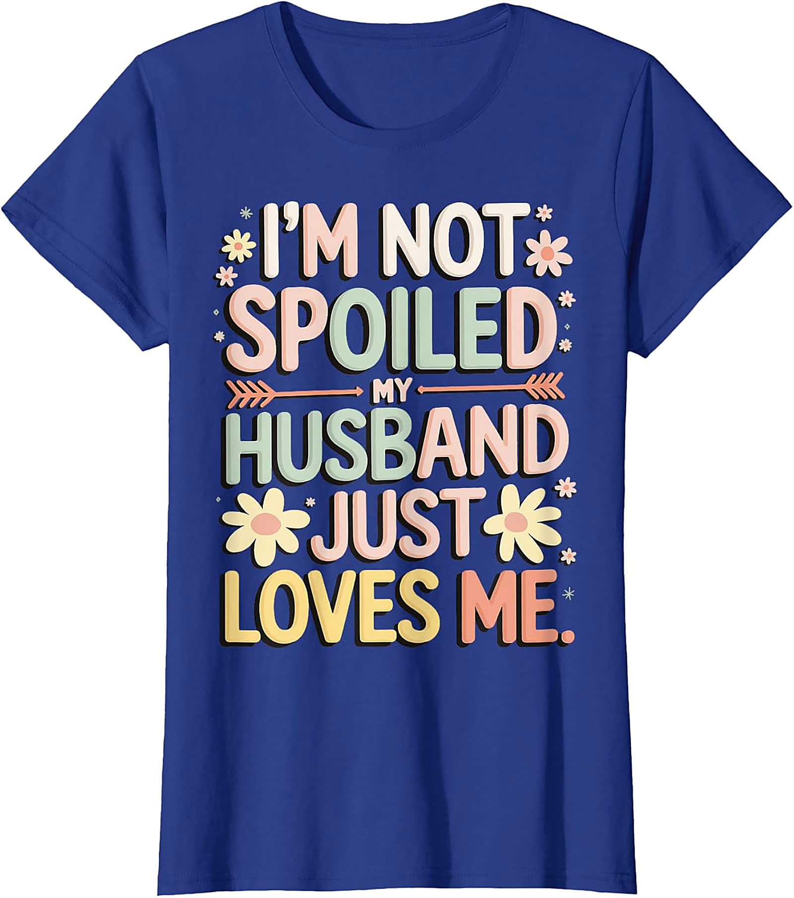 I'm Not Spoiled My Husband Just Loves Me Funny Wife T-Shirt