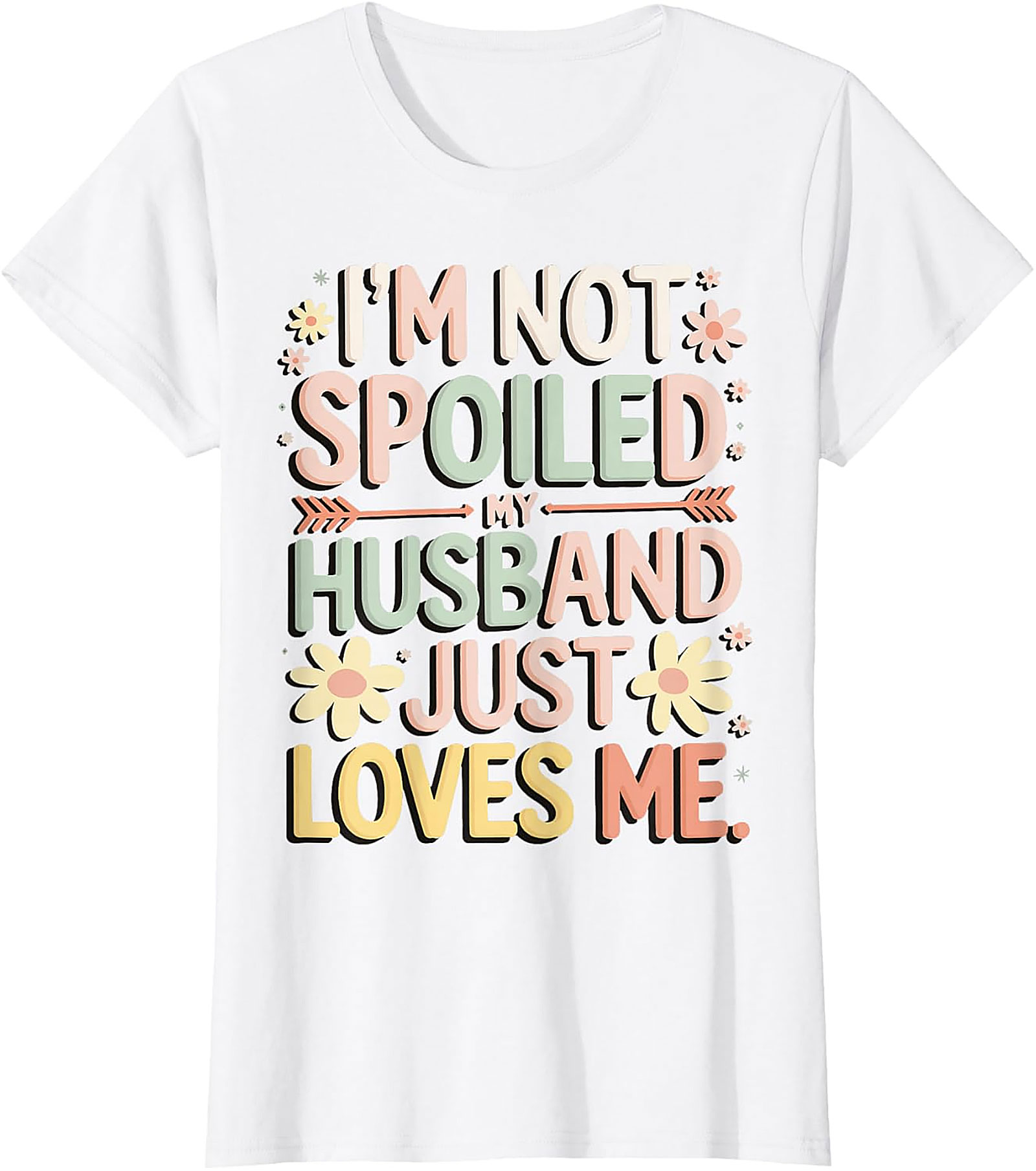 I'm Not Spoiled My Husband Just Loves Me Funny Wife T-Shirt