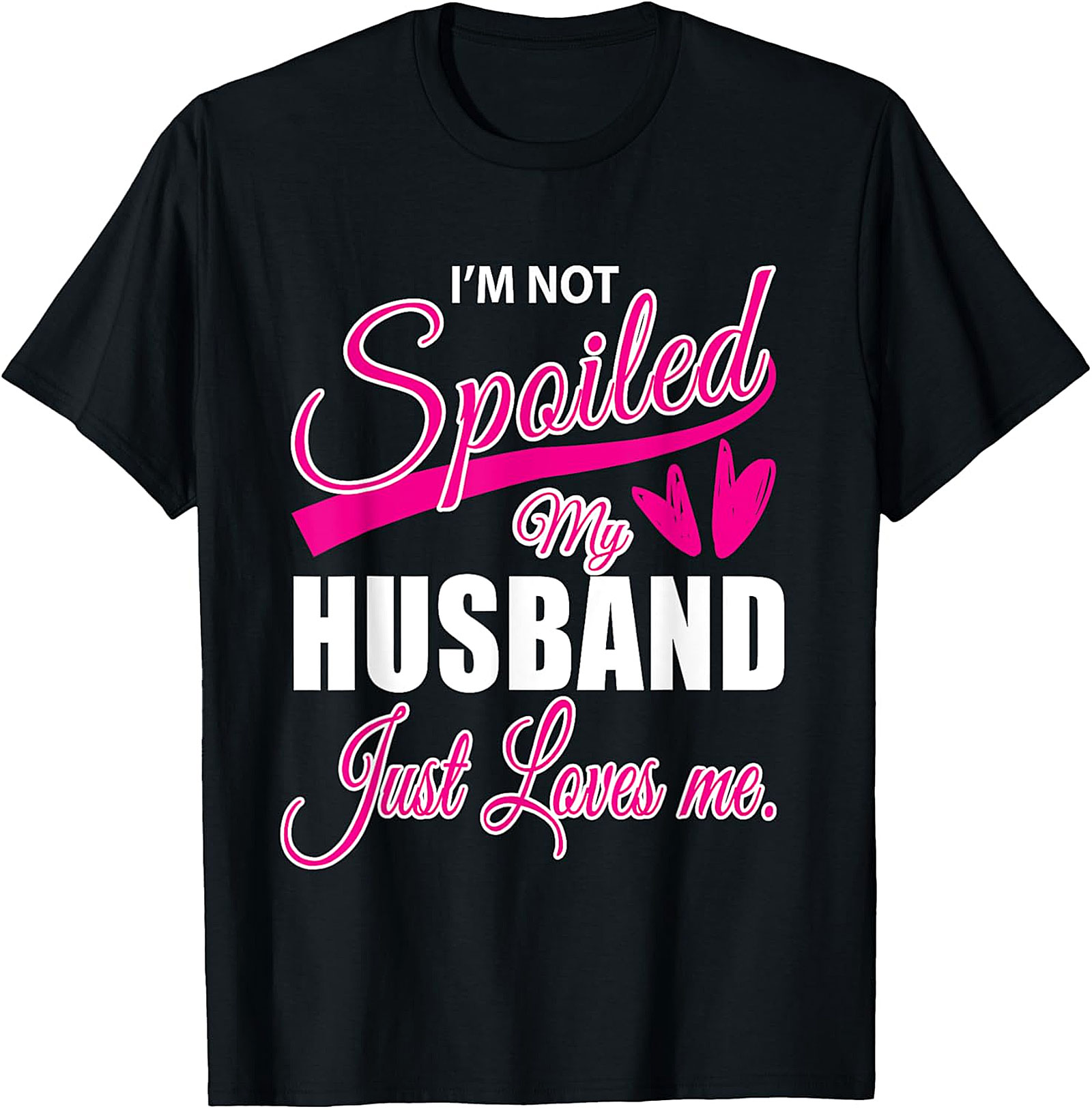 I'm Not Spoiled My Husband Just Loves Me Funny Wife T-shirt