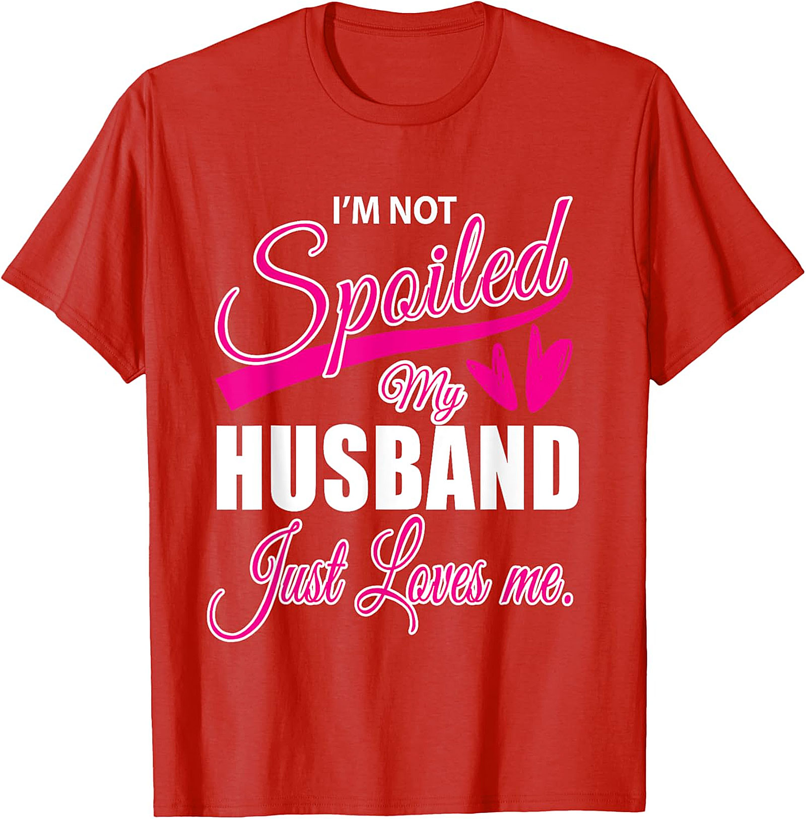 I'm Not Spoiled My Husband Just Loves Me Funny Wife T-shirt
