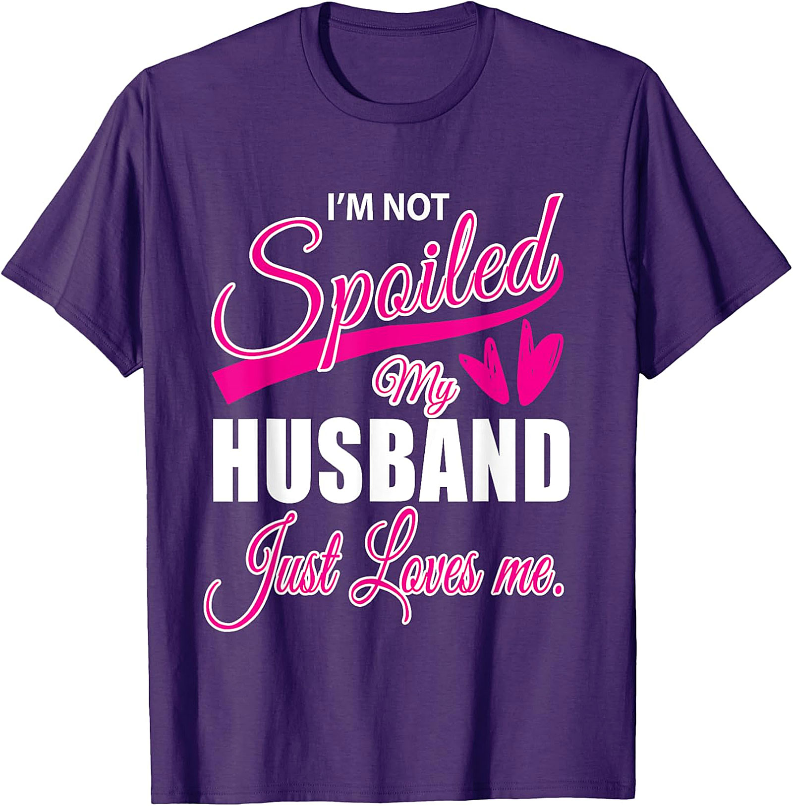 I'm Not Spoiled My Husband Just Loves Me Funny Wife T-shirt