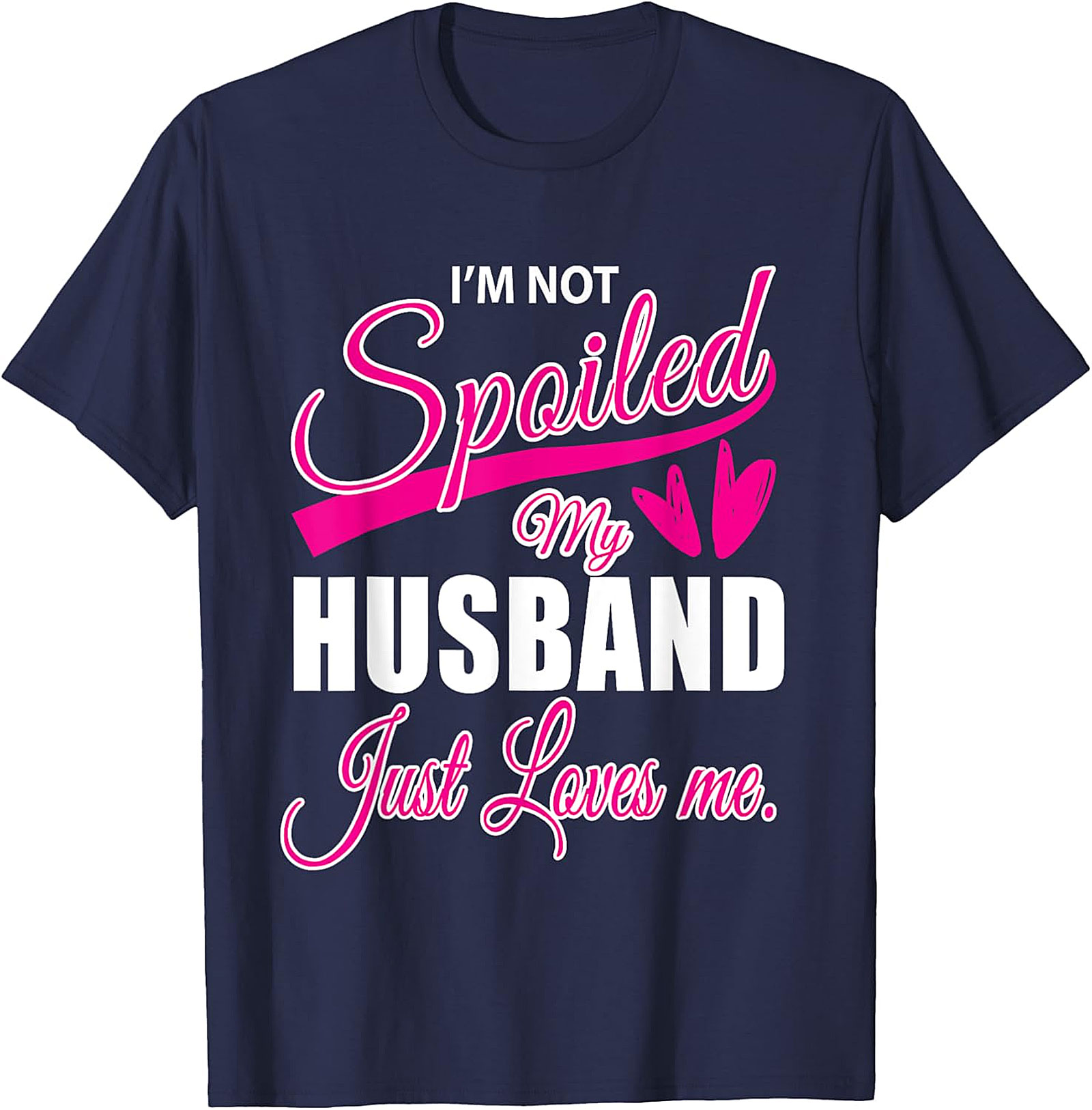 I'm Not Spoiled My Husband Just Loves Me Funny Wife T-shirt