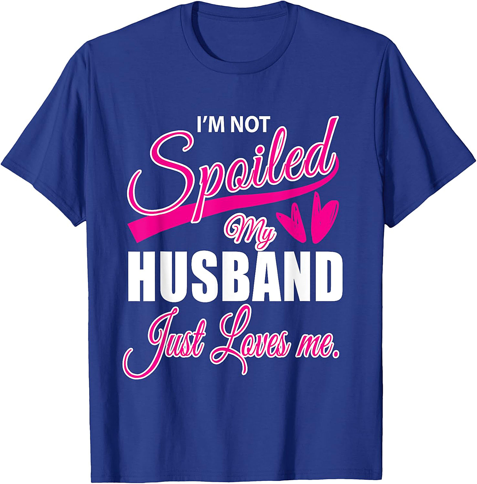 I'm Not Spoiled My Husband Just Loves Me Funny Wife T-shirt