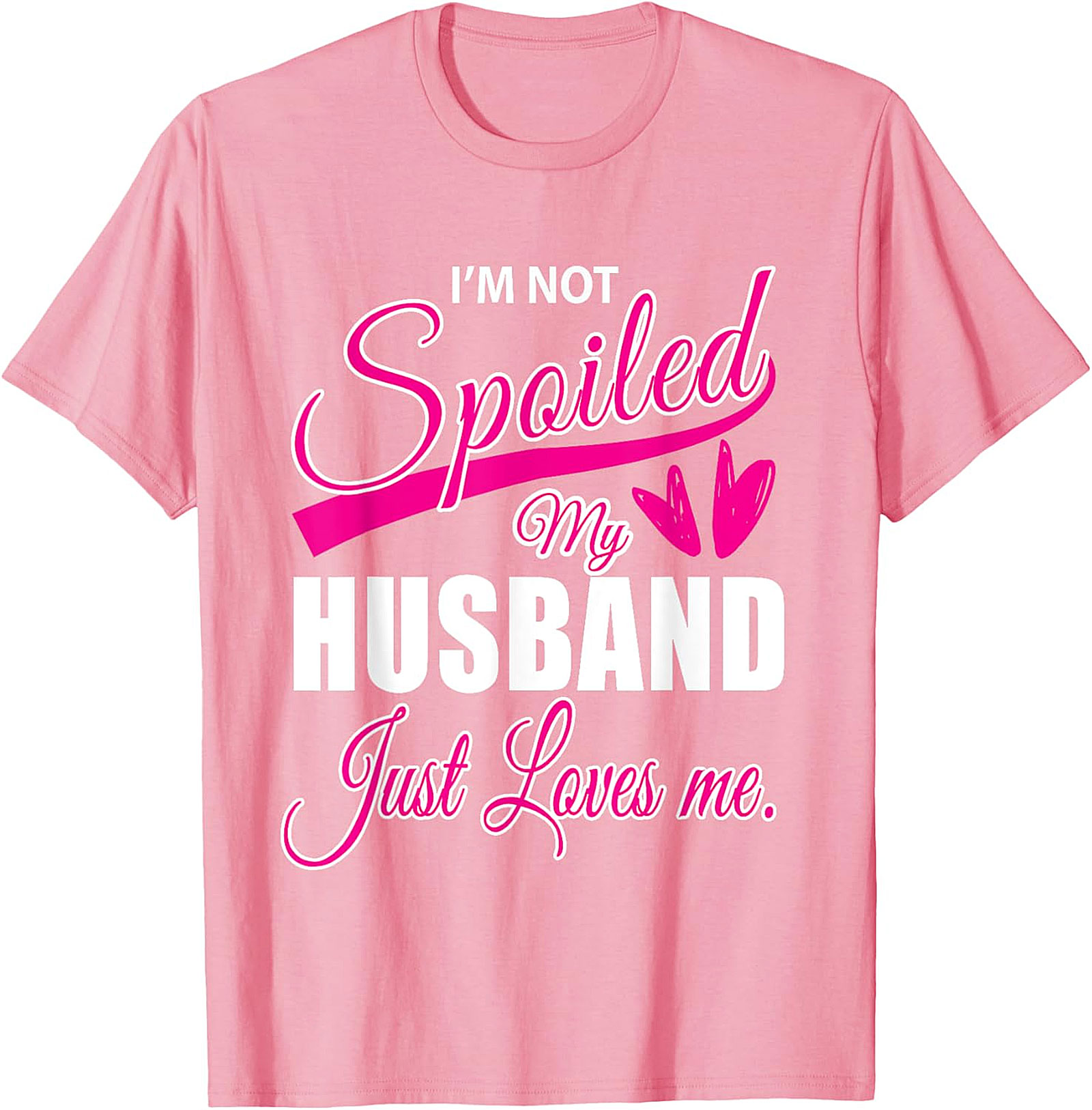 I'm Not Spoiled My Husband Just Loves Me Funny Wife T-shirt