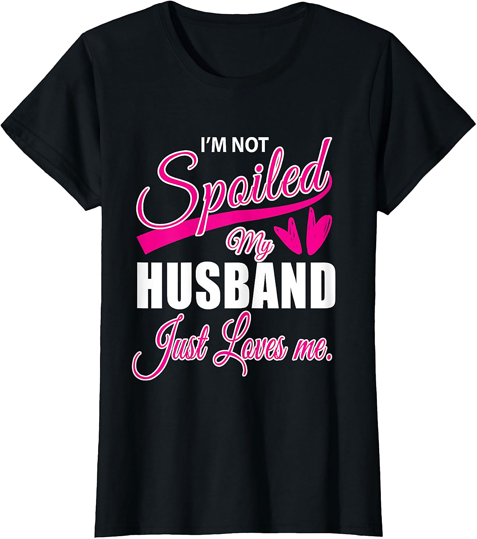 I'm Not Spoiled My Husband Just Loves Me Funny Wife T-shirt