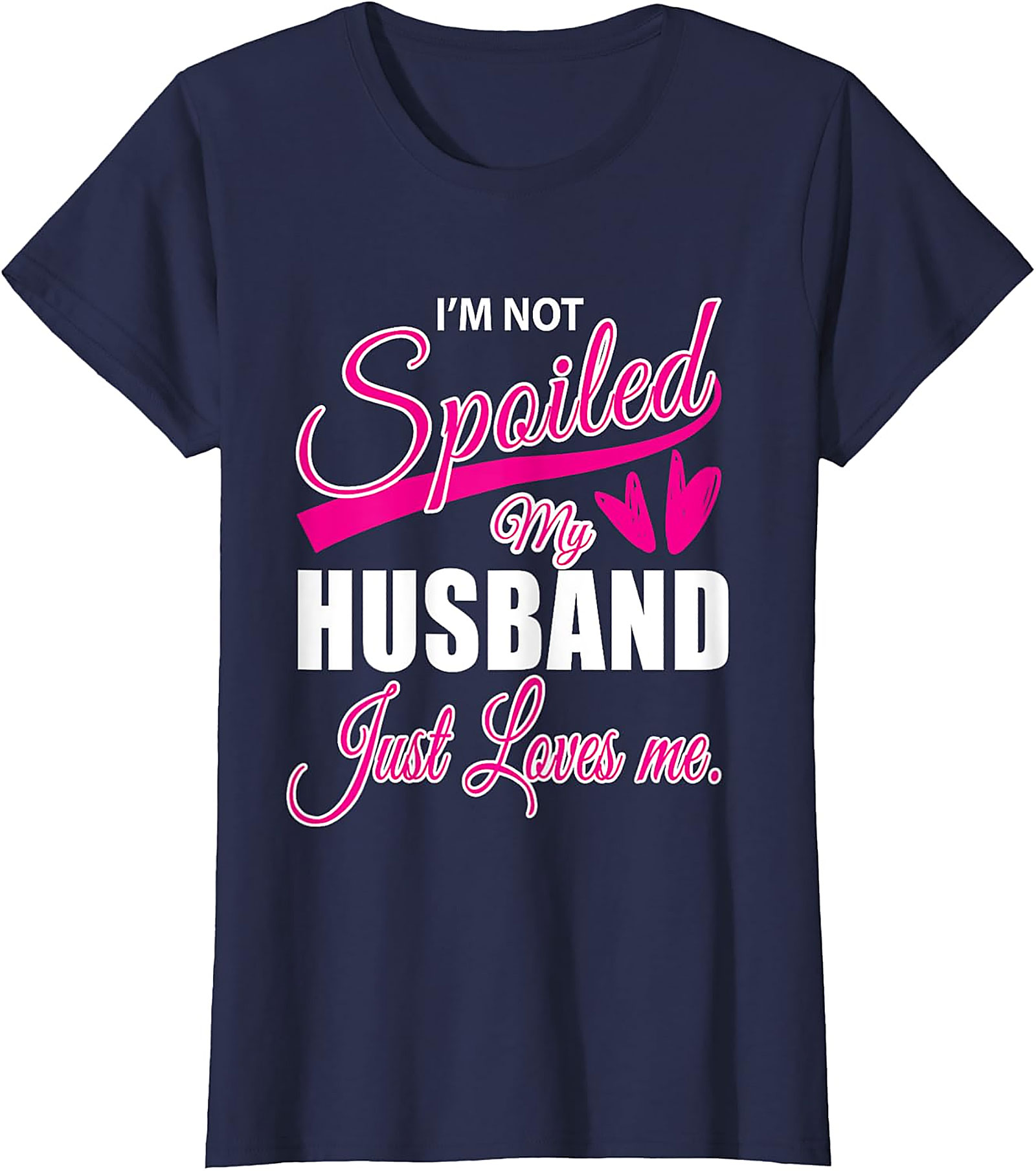 I'm Not Spoiled My Husband Just Loves Me Funny Wife T-shirt