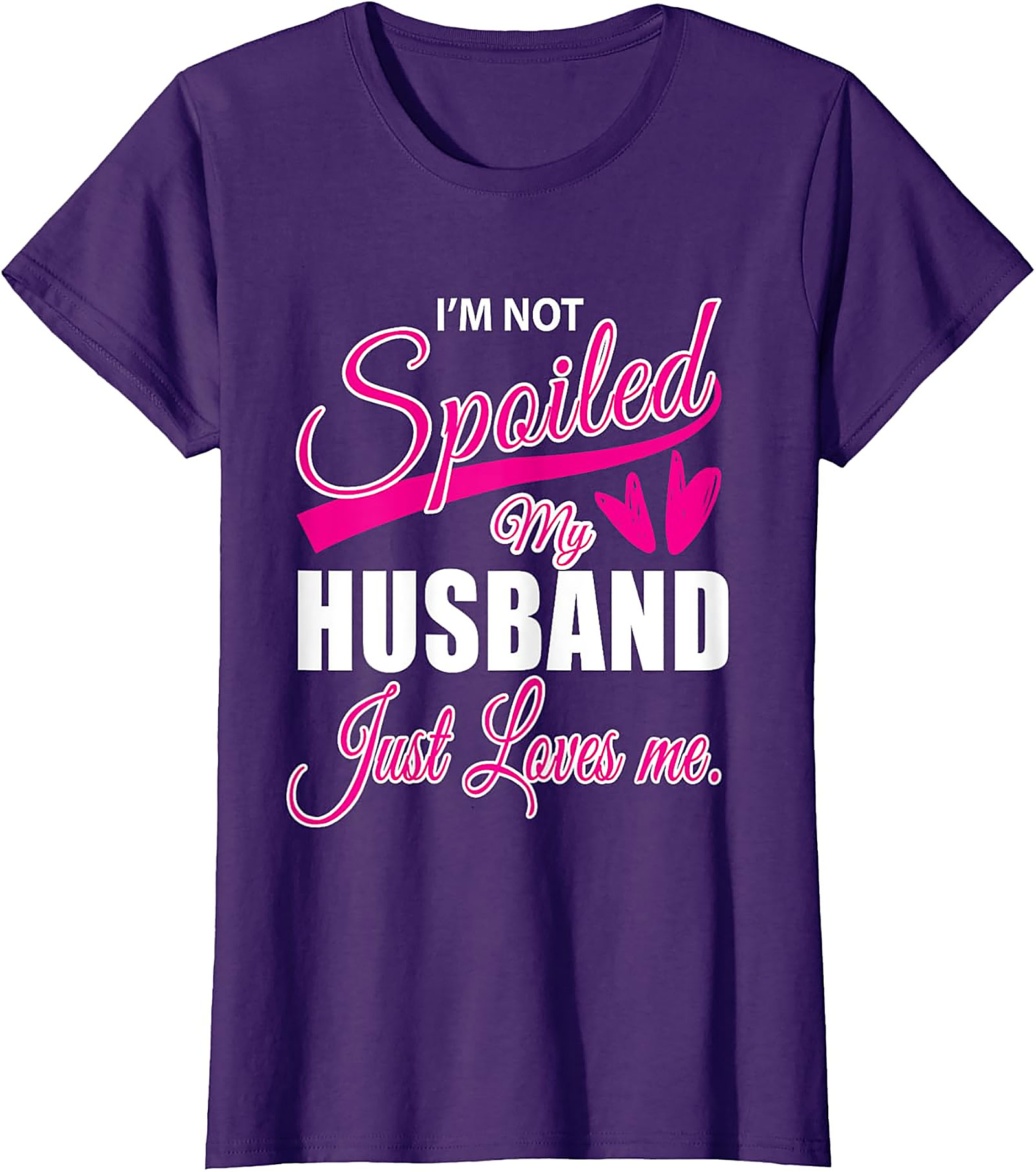 I'm Not Spoiled My Husband Just Loves Me Funny Wife T-shirt
