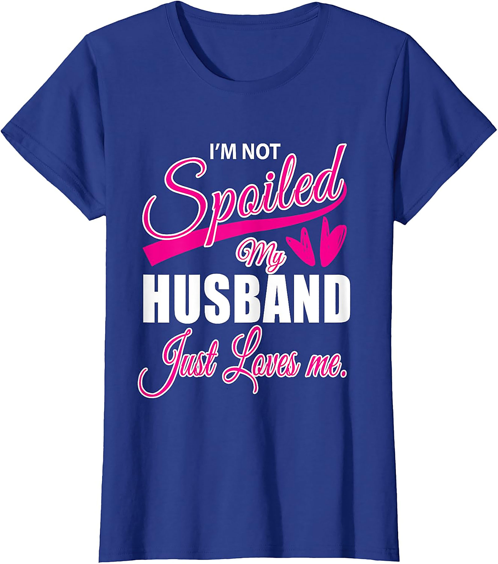 I'm Not Spoiled My Husband Just Loves Me Funny Wife T-shirt