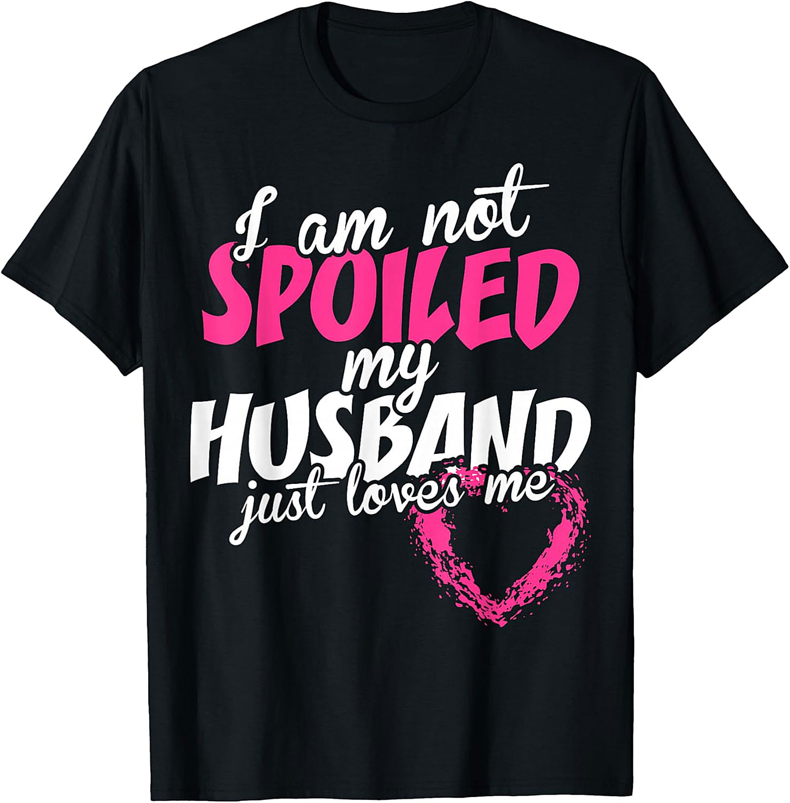 I Am Not Spoiled My Husband Just Loves Me T-Shirt | Wife Tee