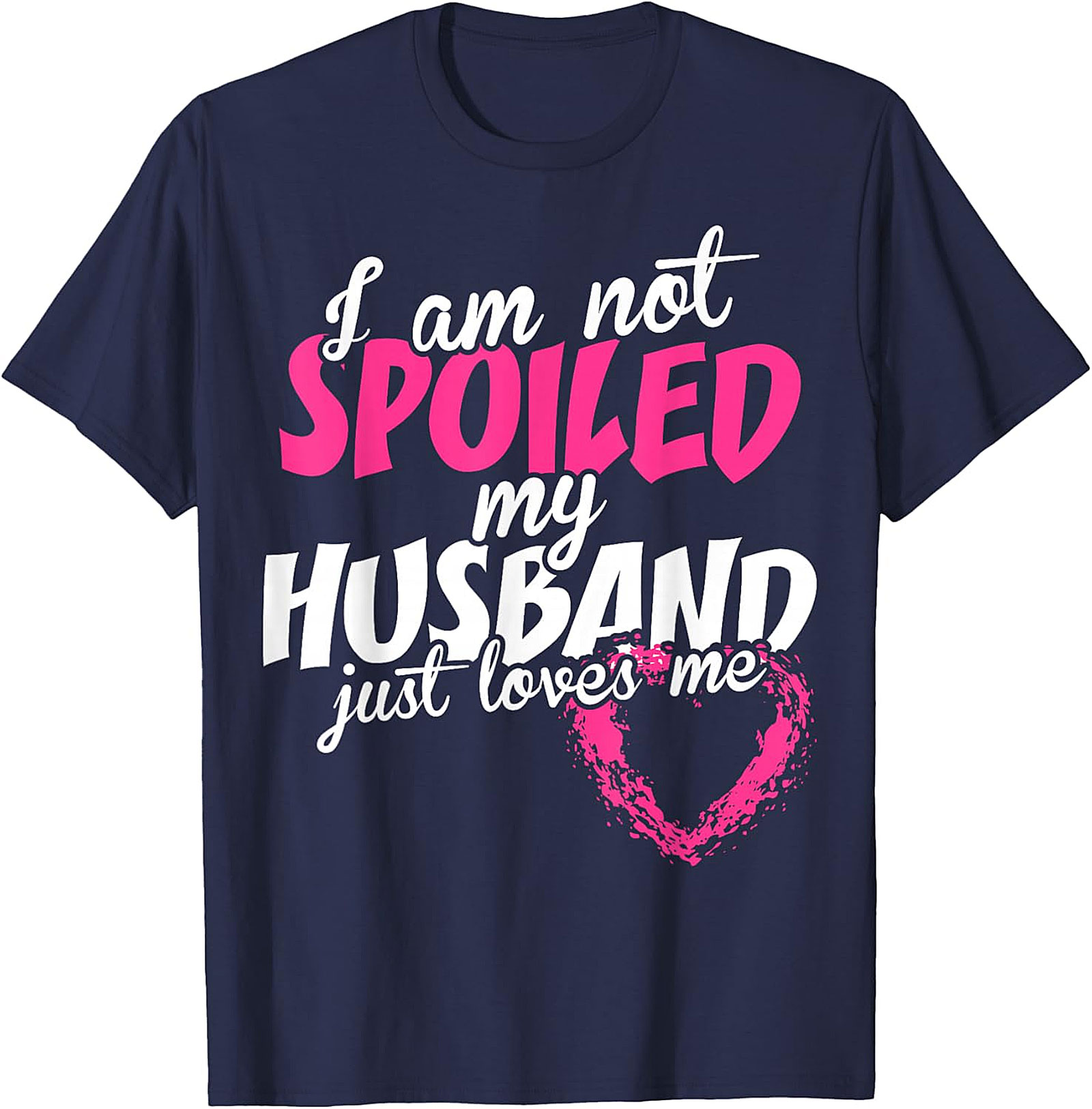 I Am Not Spoiled My Husband Just Loves Me T-Shirt | Wife Tee