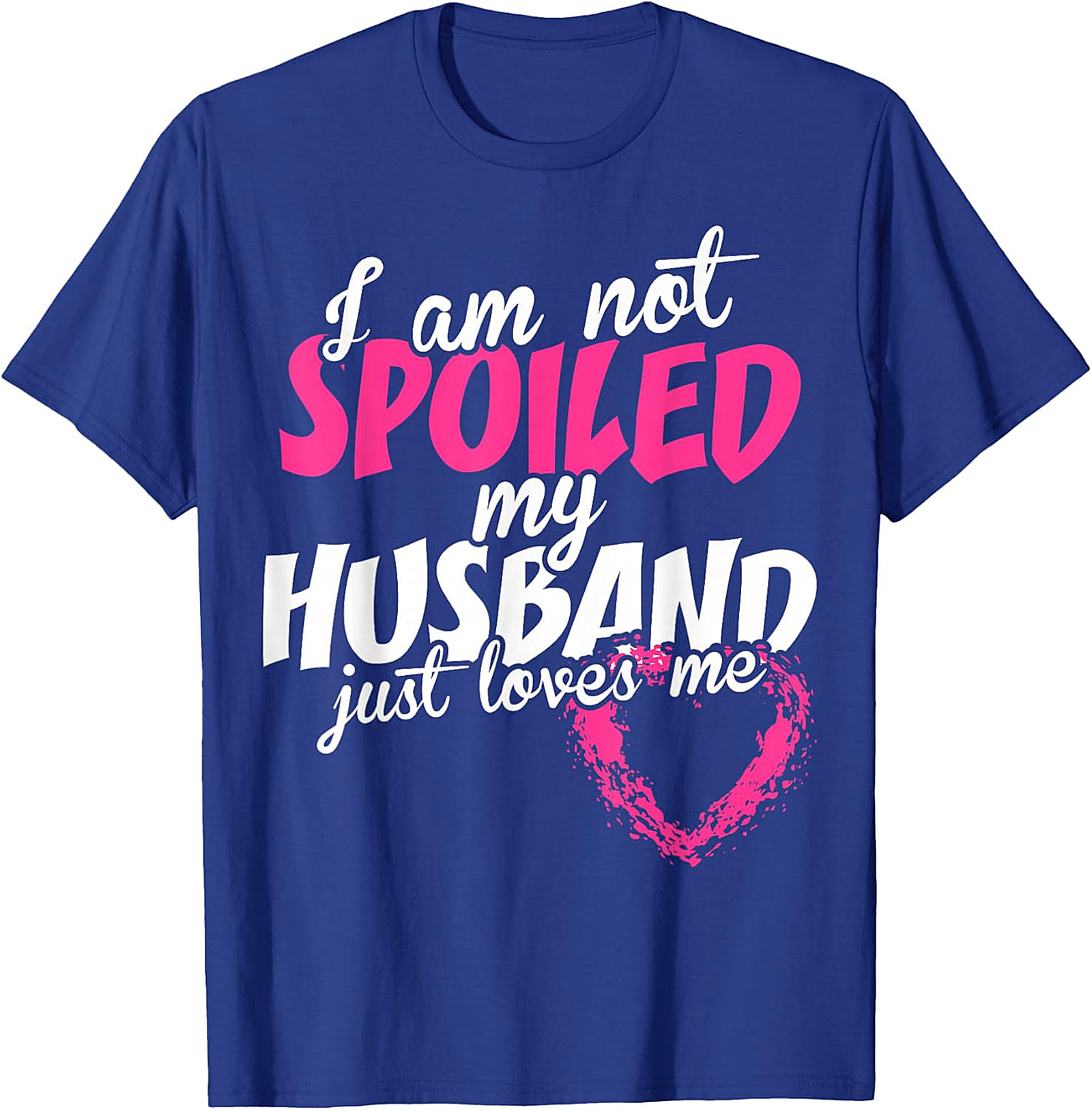 I Am Not Spoiled My Husband Just Loves Me T-Shirt | Wife Tee