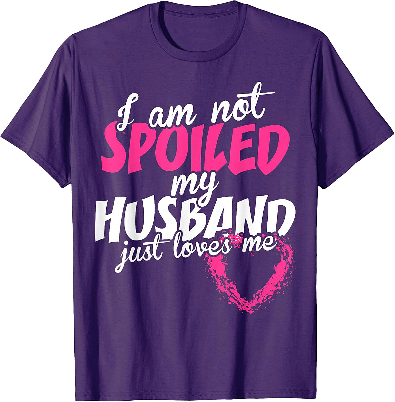 I Am Not Spoiled My Husband Just Loves Me T-Shirt | Wife Tee