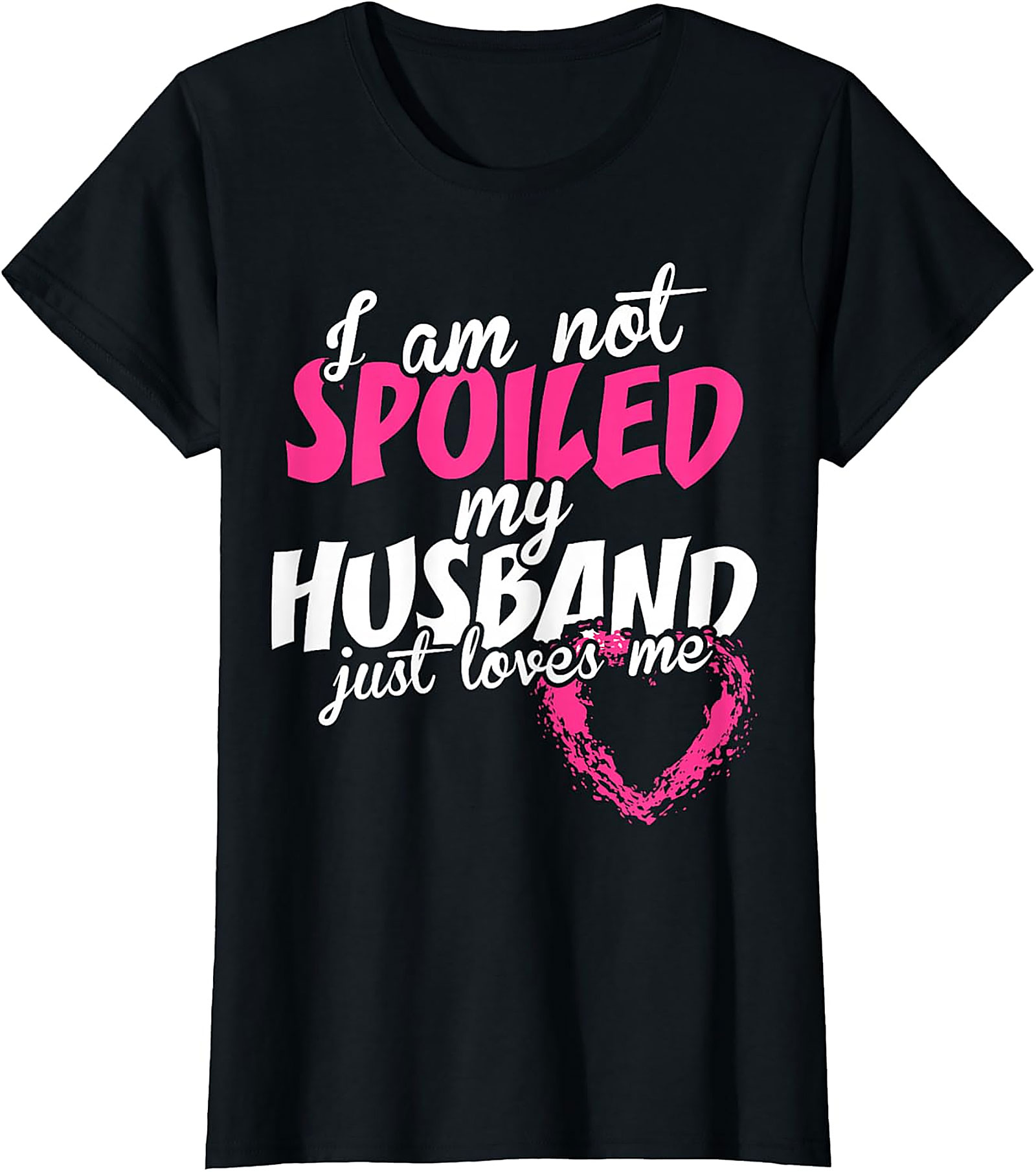 I Am Not Spoiled My Husband Just Loves Me T-Shirt | Wife Tee