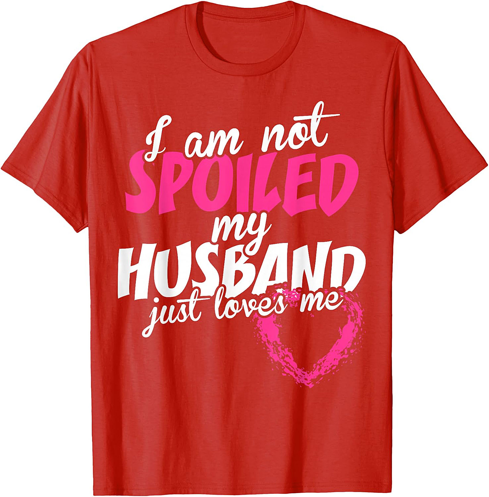 I Am Not Spoiled My Husband Just Loves Me T-Shirt | Wife Tee