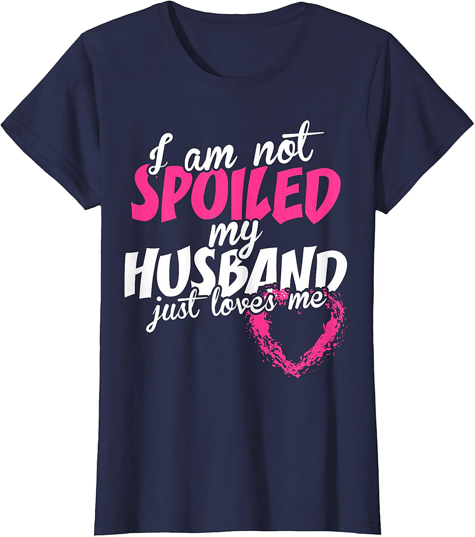 I Am Not Spoiled My Husband Just Loves Me T-Shirt | Wife Tee