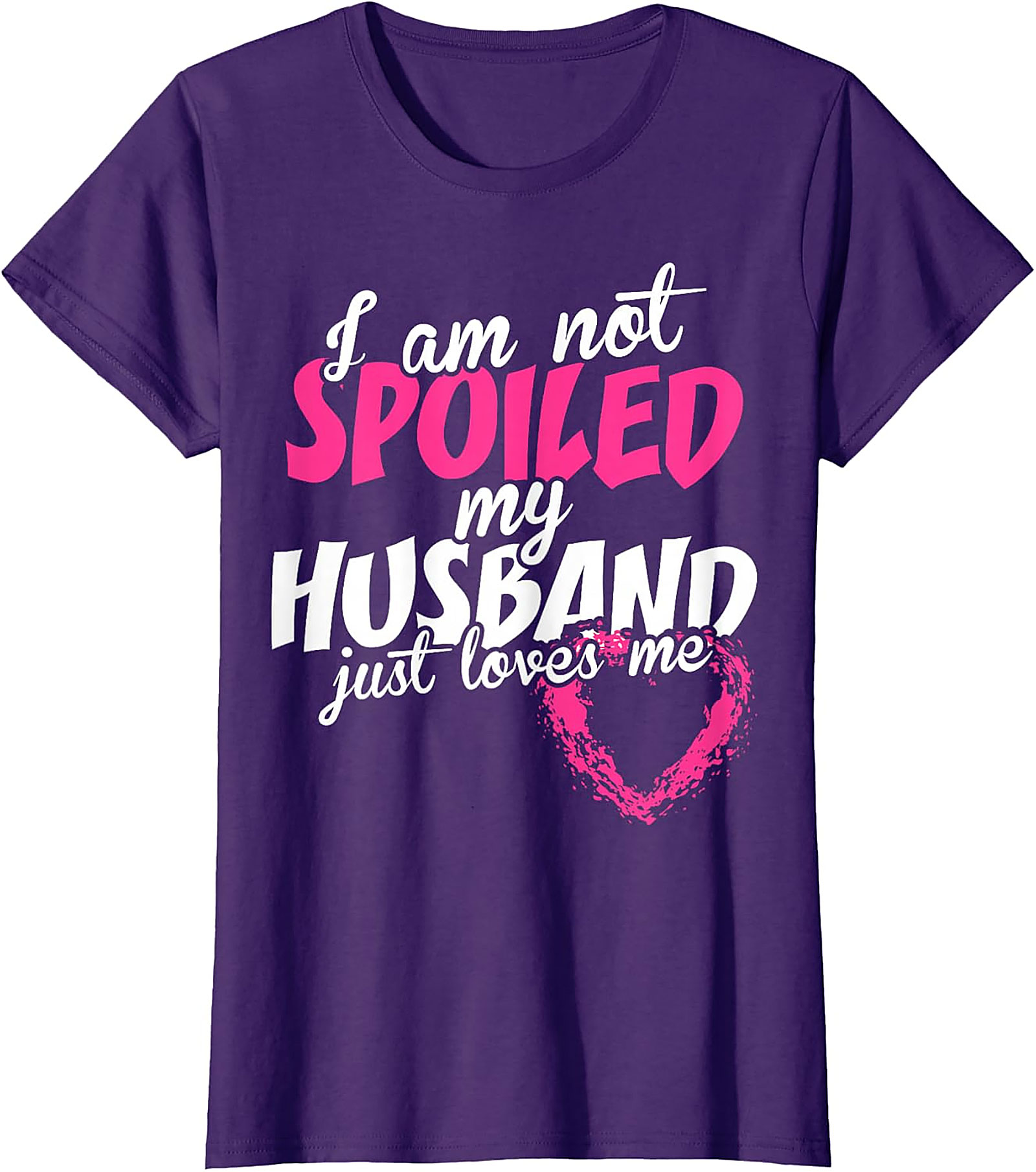 I Am Not Spoiled My Husband Just Loves Me T-Shirt | Wife Tee
