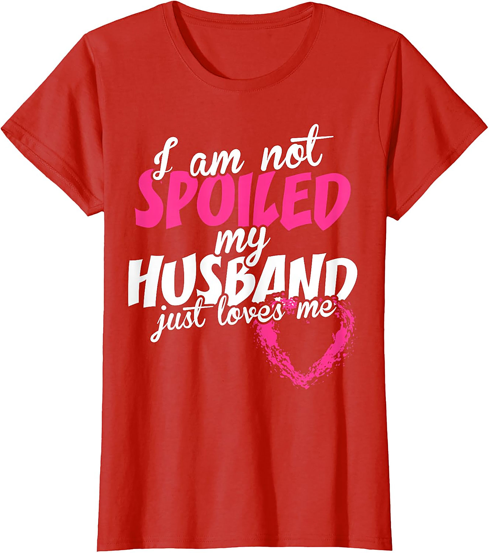 I Am Not Spoiled My Husband Just Loves Me T-Shirt | Wife Tee