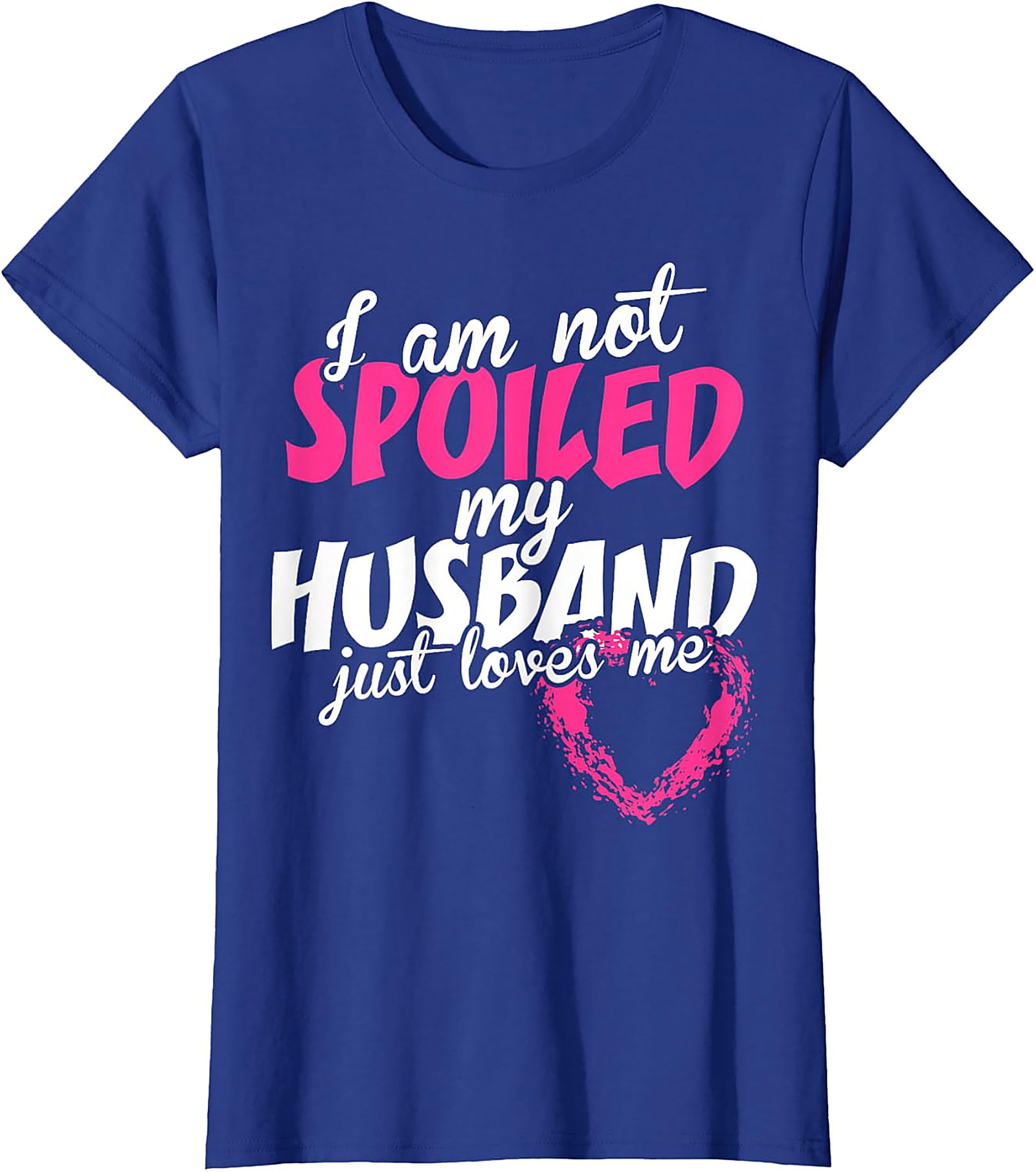 I Am Not Spoiled My Husband Just Loves Me T-Shirt | Wife Tee