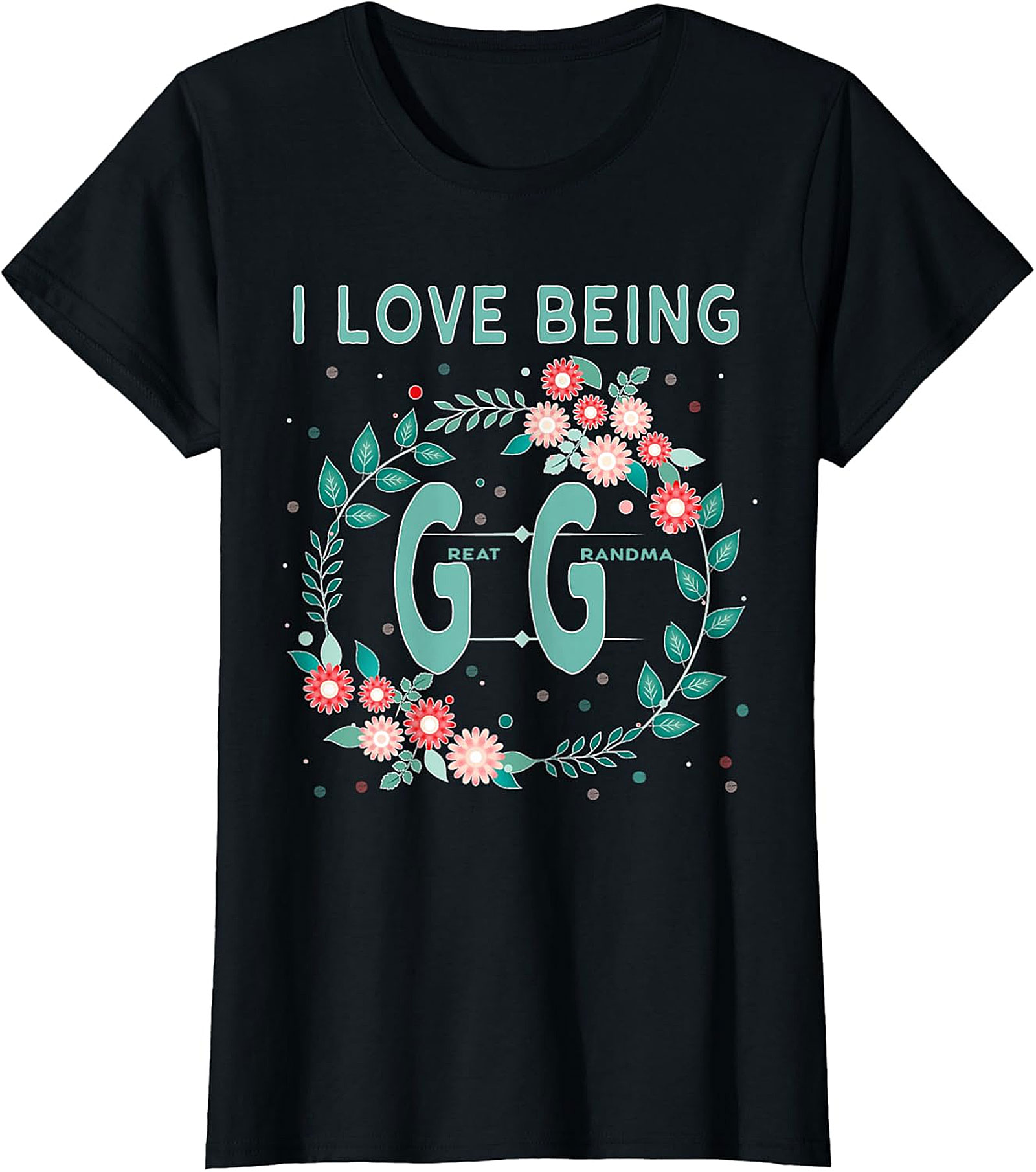  I Love Being GG Great Grandma T-shirt | Floral Graphic Tee