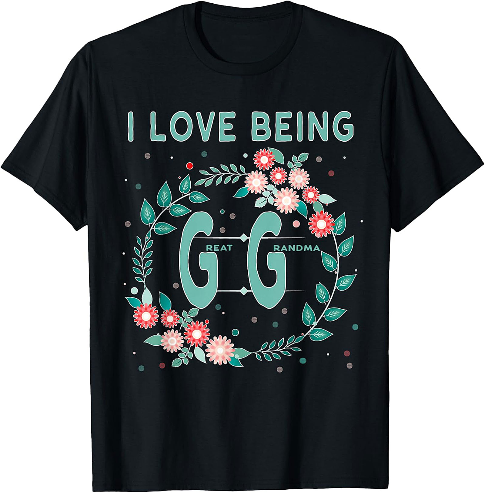  I Love Being GG Great Grandma T-shirt | Floral Graphic Tee