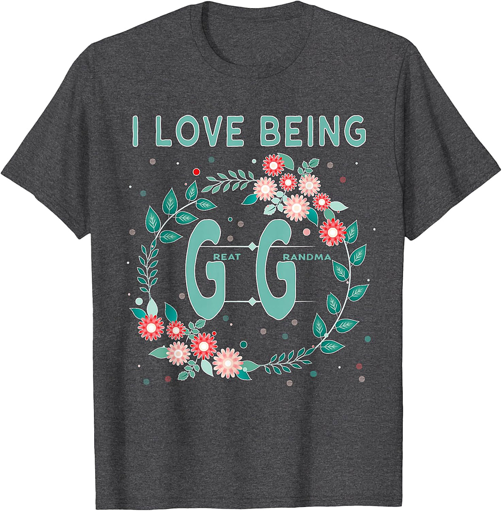  I Love Being GG Great Grandma T-shirt | Floral Graphic Tee