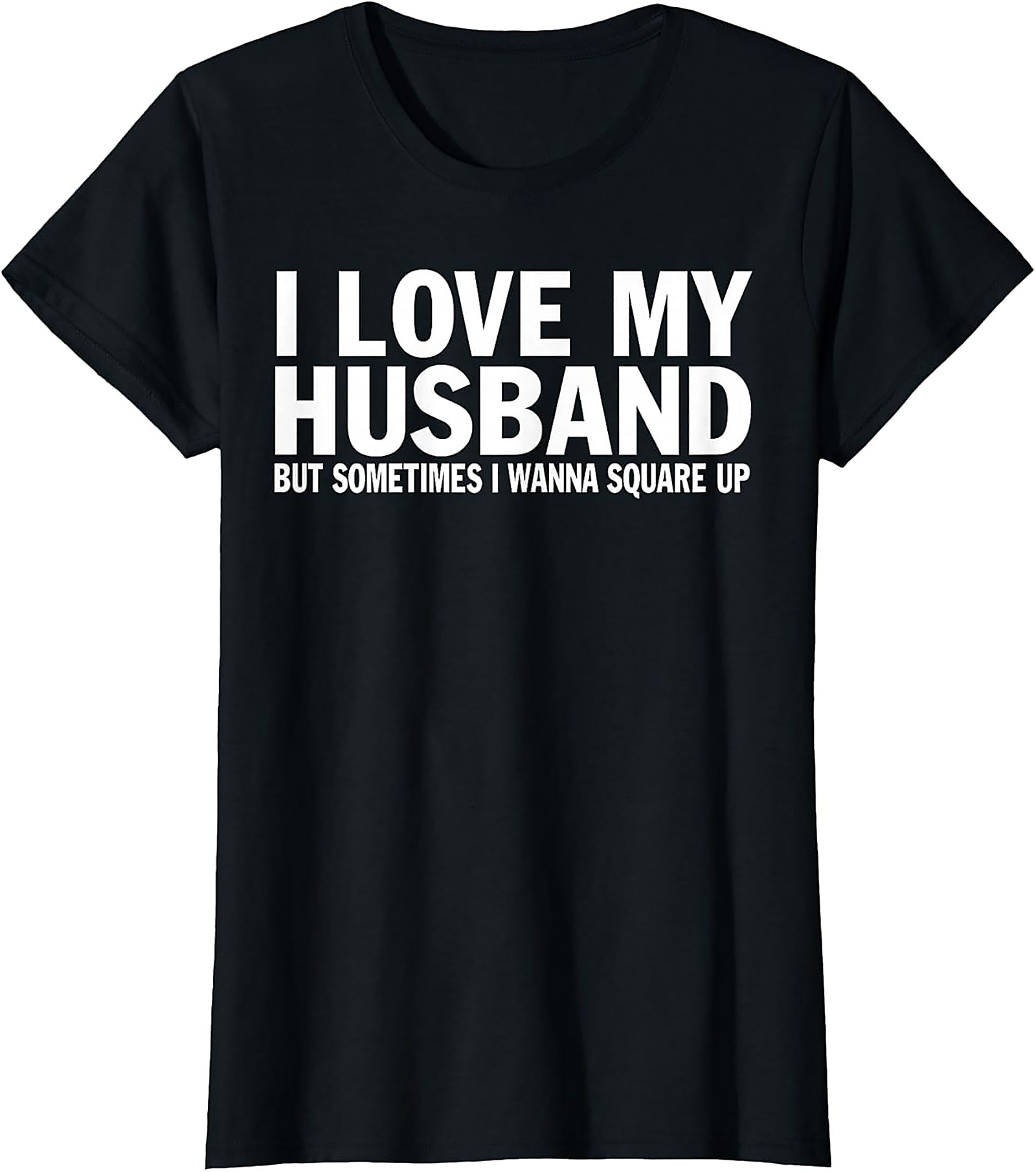 I Love My Husband Square Up T-shirt | Funny Wife Graphic Tee
