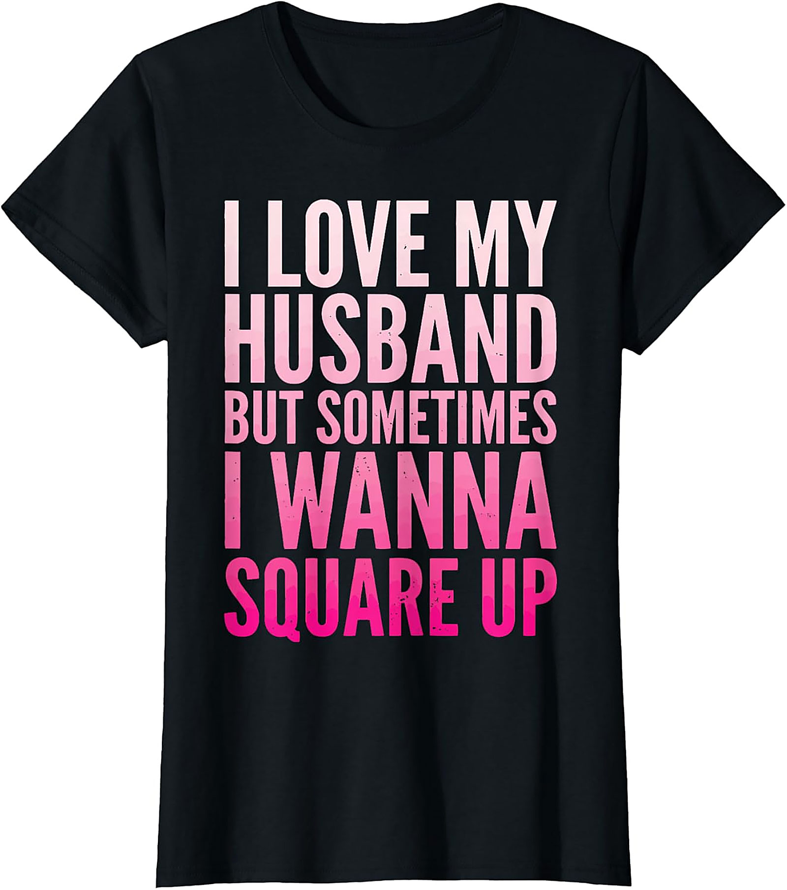 Funny Wife T-Shirt - I Love My Husband Square Up Tee