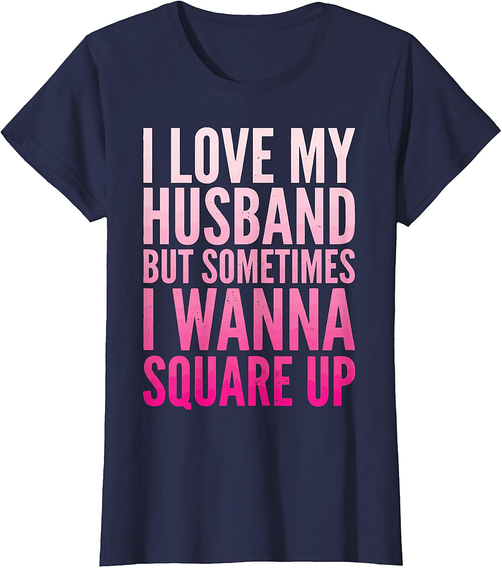 Funny Wife T-Shirt - I Love My Husband Square Up Tee