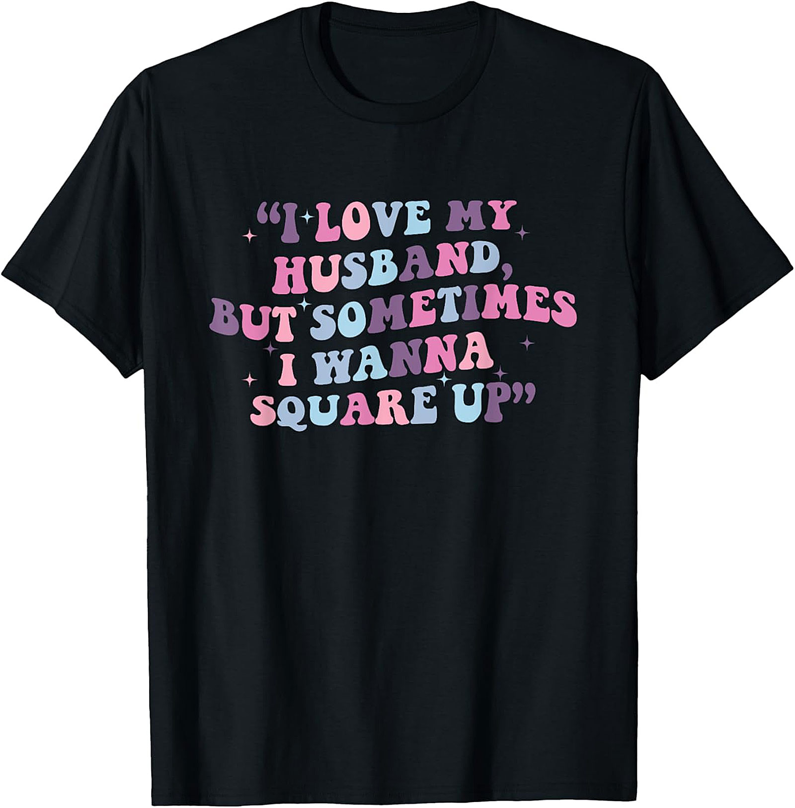 I Love My Husband Square Up T-shirt | Funny Wife Tee