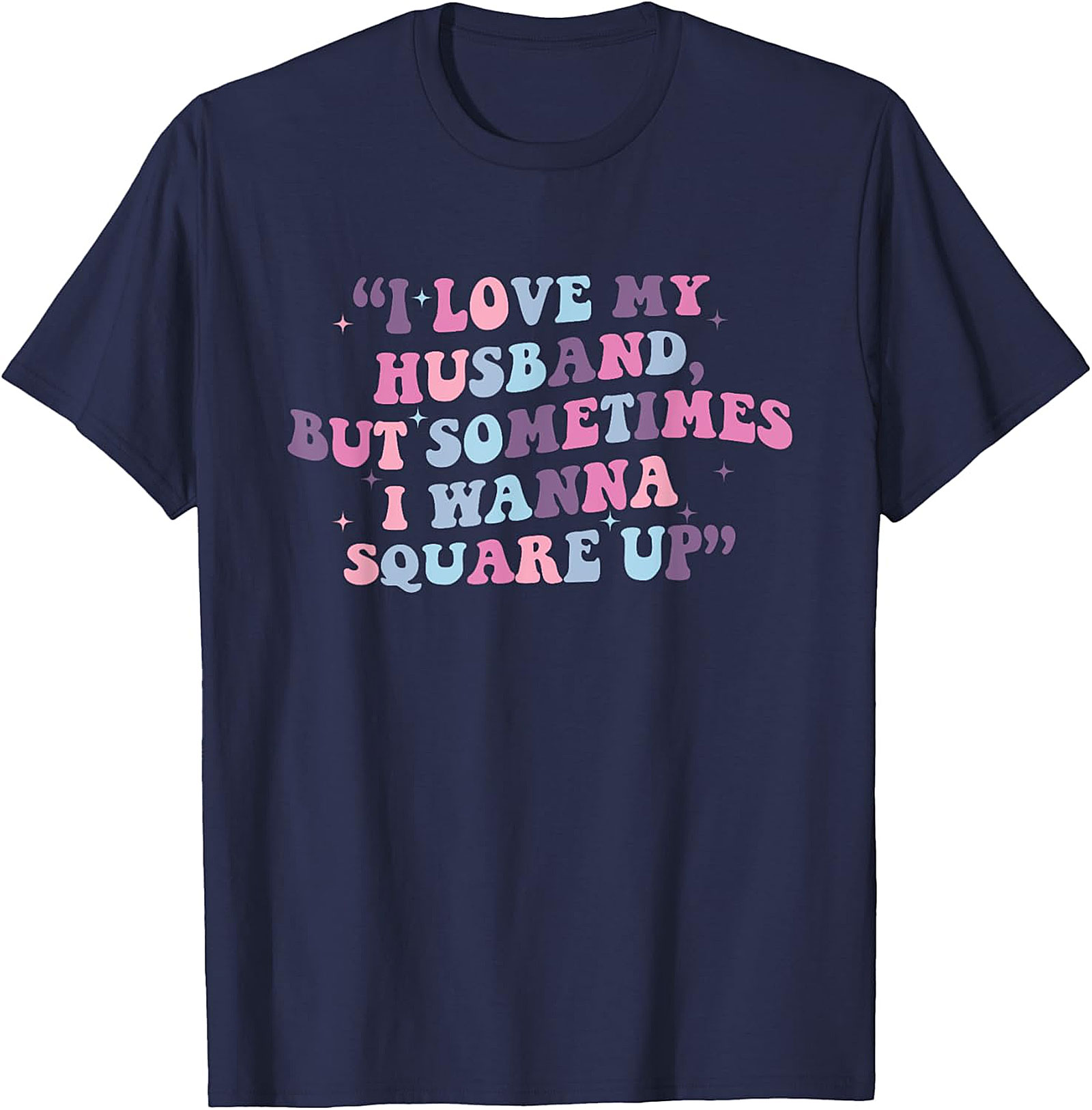 I Love My Husband Square Up T-shirt | Funny Wife Tee