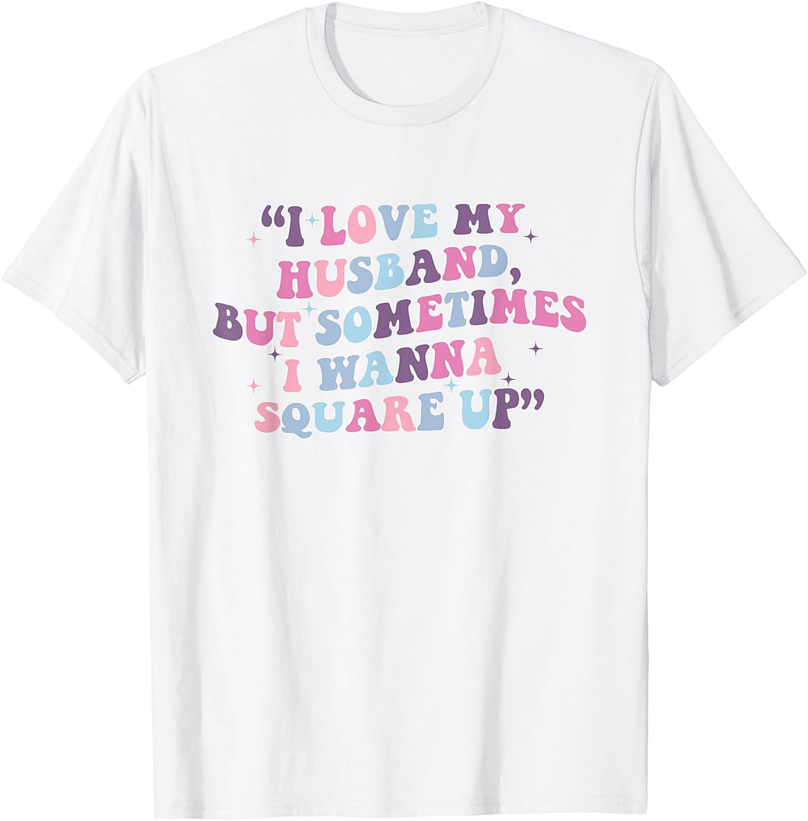 I Love My Husband Square Up T-shirt | Funny Wife Tee