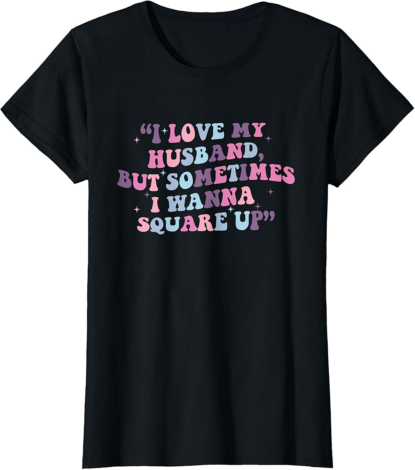 I Love My Husband Square Up T-shirt | Funny Wife Tee