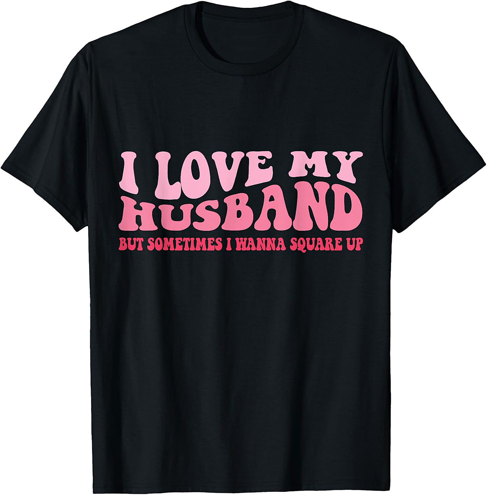I Love My Husband Square Up T-Shirt | Funny Wife Graphic Tee